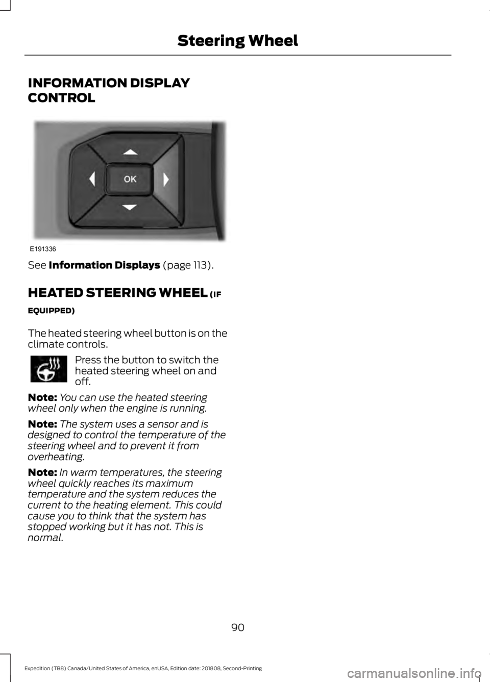 FORD EXPEDITION 2019  Owners Manual INFORMATION DISPLAY
CONTROL
See Information Displays (page 113).
HEATED STEERING WHEEL
 (IF
EQUIPPED)
The heated steering wheel button is on the
climate controls. Press the button to switch the
heated