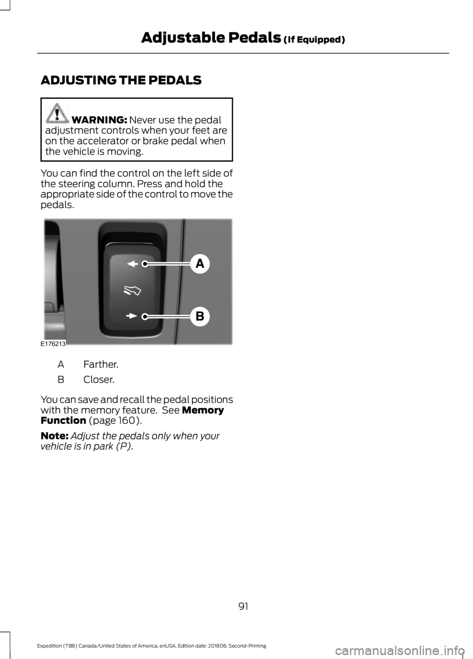 FORD EXPEDITION 2019  Owners Manual ADJUSTING THE PEDALS
WARNING: Never use the pedal
adjustment controls when your feet are
on the accelerator or brake pedal when
the vehicle is moving.
You can find the control on the left side of
the 