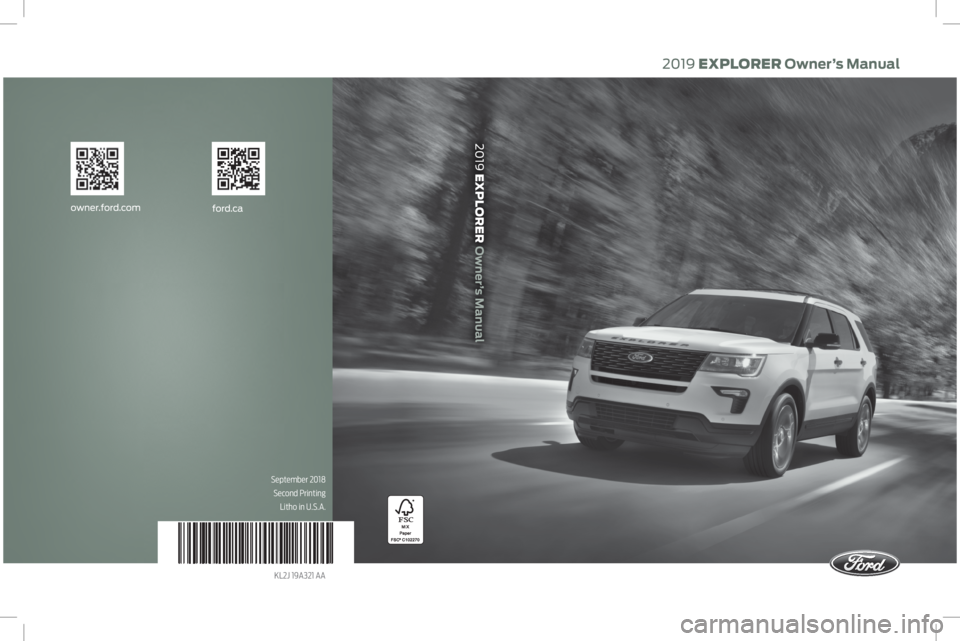 FORD EXPLORER 2019  Owners Manual 2019 EXPLORER Owner’s Manual
2019 EXPLORER Owner’s Manual
September 2018
Second Printing Litho in U.S.A.
KL2J 19A321 AA
ford.caowner.ford.com  