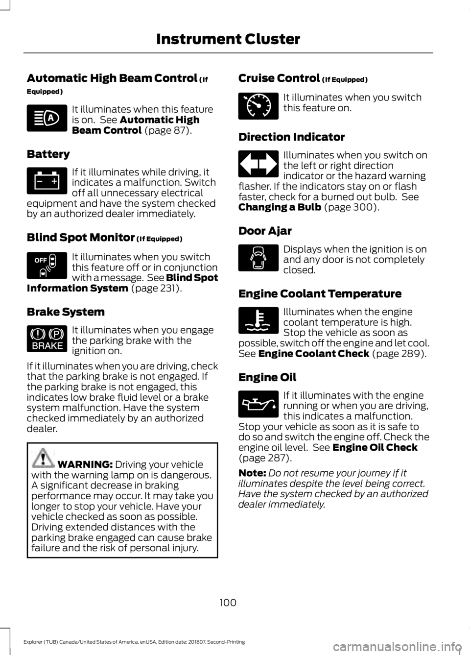 FORD EXPLORER 2019  Owners Manual Automatic High Beam Control (If
Equipped) It illuminates when this feature
is on.  See 
Automatic High
Beam Control (page 87).
Battery If it illuminates while driving, it
indicates a malfunction. Swit