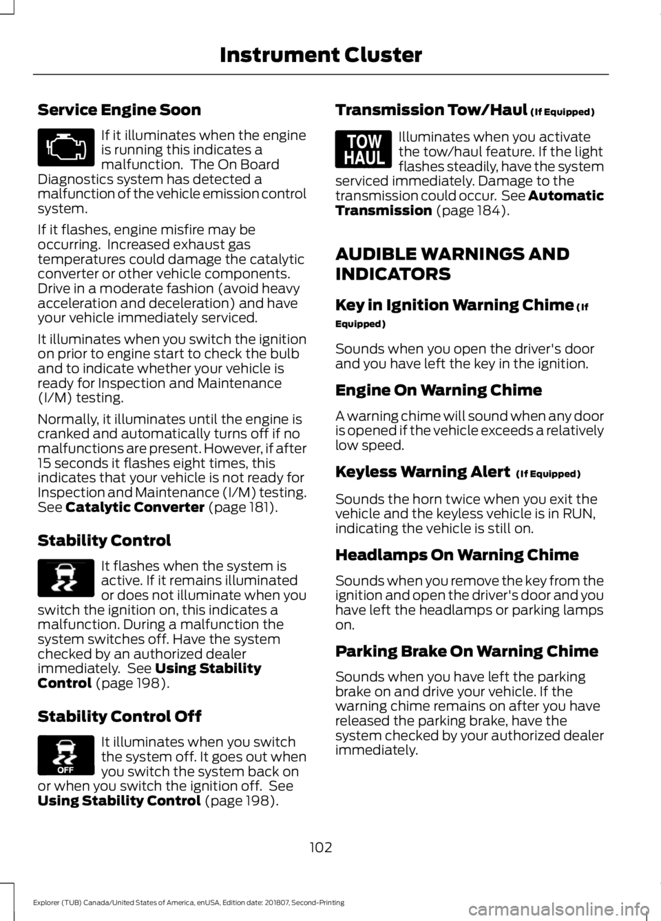 FORD EXPLORER 2019 Owners Manual Service Engine Soon
If it illuminates when the engine
is running this indicates a
malfunction. The On Board
Diagnostics system has detected a
malfunction of the vehicle emission control
system.
If it FORD EXPLORER 2019 Owners Manual Service Engine Soon
If it illuminates when the engine
is running this indicates a
malfunction. The On Board
Diagnostics system has detected a
malfunction of the vehicle emission control
system.
If it
