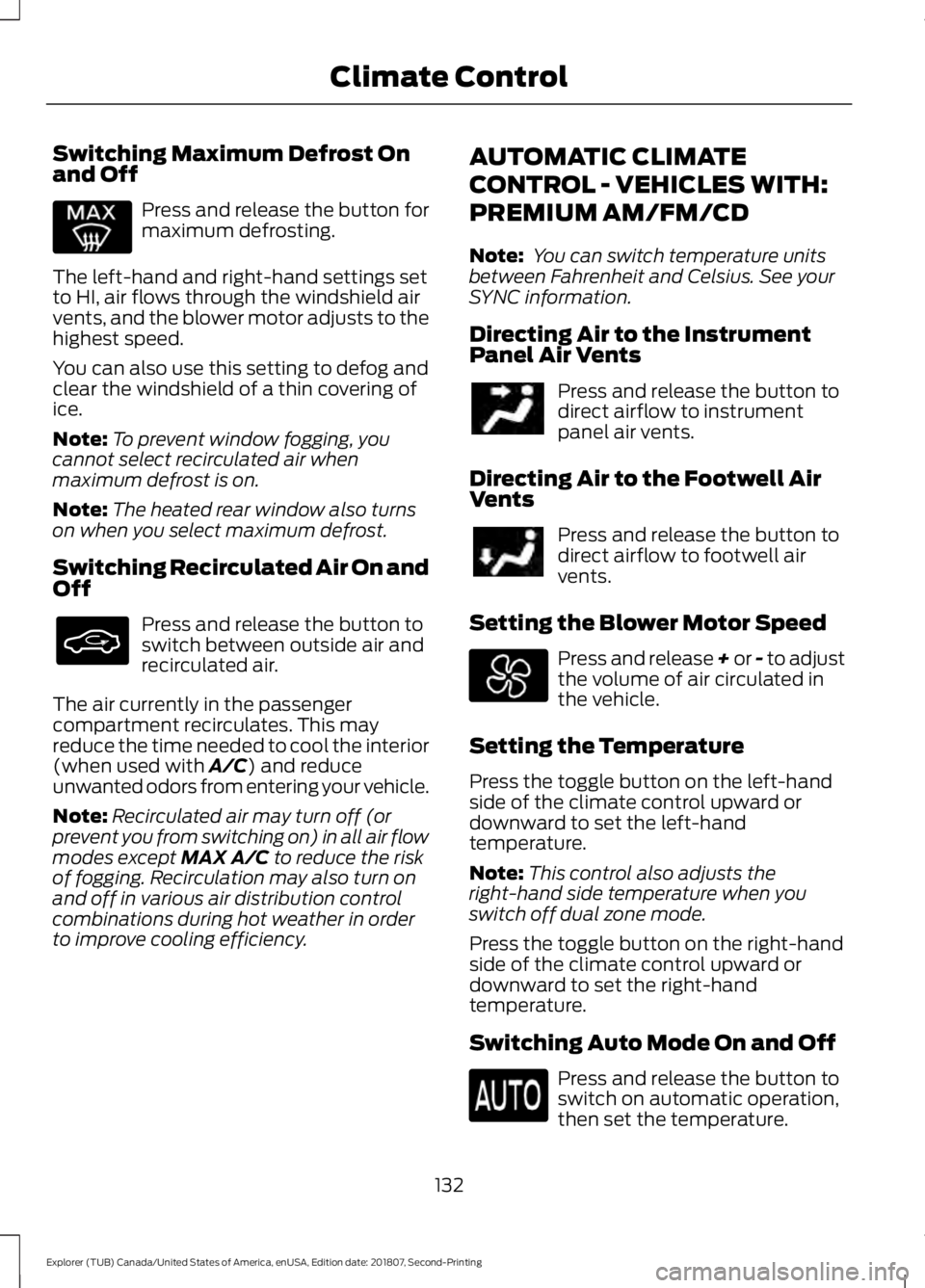 FORD EXPLORER 2019 Owners Manual Switching Maximum Defrost On
and Off
Press and release the button for
maximum defrosting.
The left-hand and right-hand settings set
to HI, air flows through the windshield air
vents, and the blower mo FORD EXPLORER 2019 Owners Manual Switching Maximum Defrost On
and Off
Press and release the button for
maximum defrosting.
The left-hand and right-hand settings set
to HI, air flows through the windshield air
vents, and the blower mo
