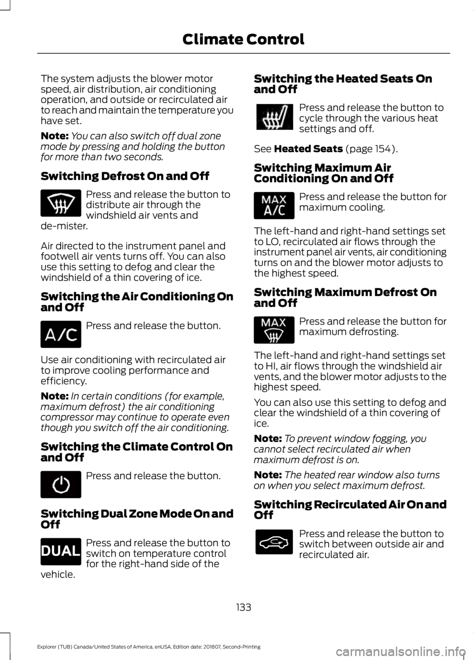 FORD EXPLORER 2019 Owners Manual The system adjusts the blower motor
speed, air distribution, air conditioning
operation, and outside or recirculated air
to reach and maintain the temperature you
have set.
Note:
You can also switch o FORD EXPLORER 2019 Owners Manual The system adjusts the blower motor
speed, air distribution, air conditioning
operation, and outside or recirculated air
to reach and maintain the temperature you
have set.
Note:
You can also switch o