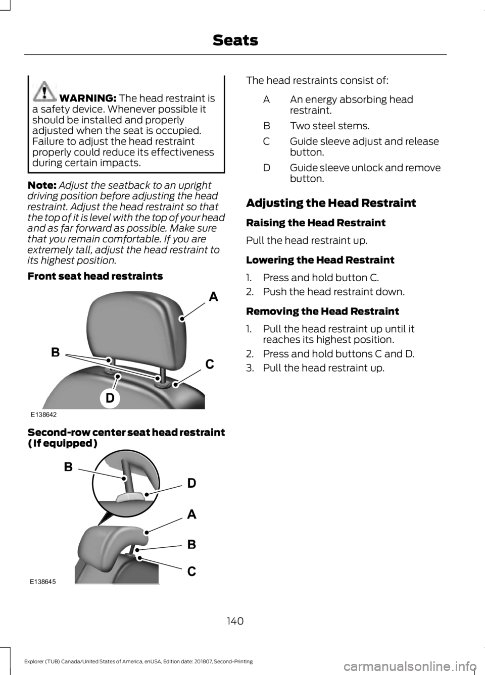 FORD EXPLORER 2019 Owners Manual WARNING: The head restraint is
a safety device. Whenever possible it
should be installed and properly
adjusted when the seat is occupied.
Failure to adjust the head restraint
properly could reduce its FORD EXPLORER 2019 Owners Manual WARNING: The head restraint is
a safety device. Whenever possible it
should be installed and properly
adjusted when the seat is occupied.
Failure to adjust the head restraint
properly could reduce its