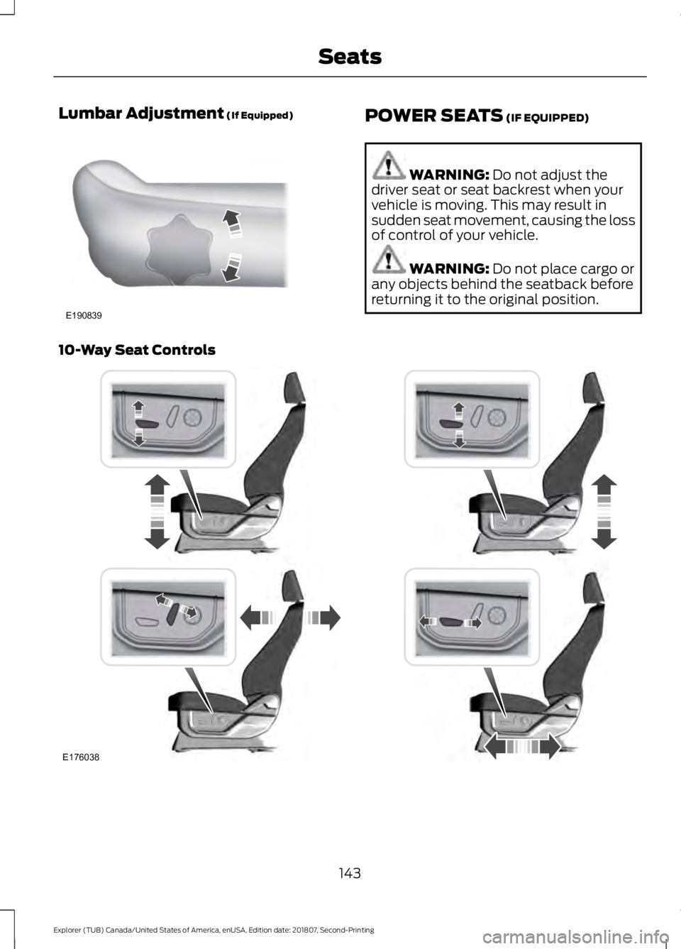FORD EXPLORER 2019 Owners Manual Lumbar Adjustment (If Equipped)
POWER SEATS (IF EQUIPPED)
WARNING:
Do not adjust the
driver seat or seat backrest when your
vehicle is moving. This may result in
sudden seat movement, causing the los FORD EXPLORER 2019 Owners Manual Lumbar Adjustment (If Equipped)
POWER SEATS (IF EQUIPPED)
WARNING:
Do not adjust the
driver seat or seat backrest when your
vehicle is moving. This may result in
sudden seat movement, causing the los