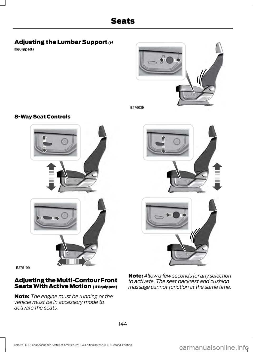 FORD EXPLORER 2019 Owners Manual Adjusting the Lumbar Support (If
Equipped) 8-Way Seat Controls
Adjusting the Multi-Contour Front
Seats With Active Motion
(If Equipped)
Note: The engine must be running or the
vehicle must be in acc FORD EXPLORER 2019 Owners Manual Adjusting the Lumbar Support (If
Equipped) 8-Way Seat Controls
Adjusting the Multi-Contour Front
Seats With Active Motion
(If Equipped)
Note: The engine must be running or the
vehicle must be in acc