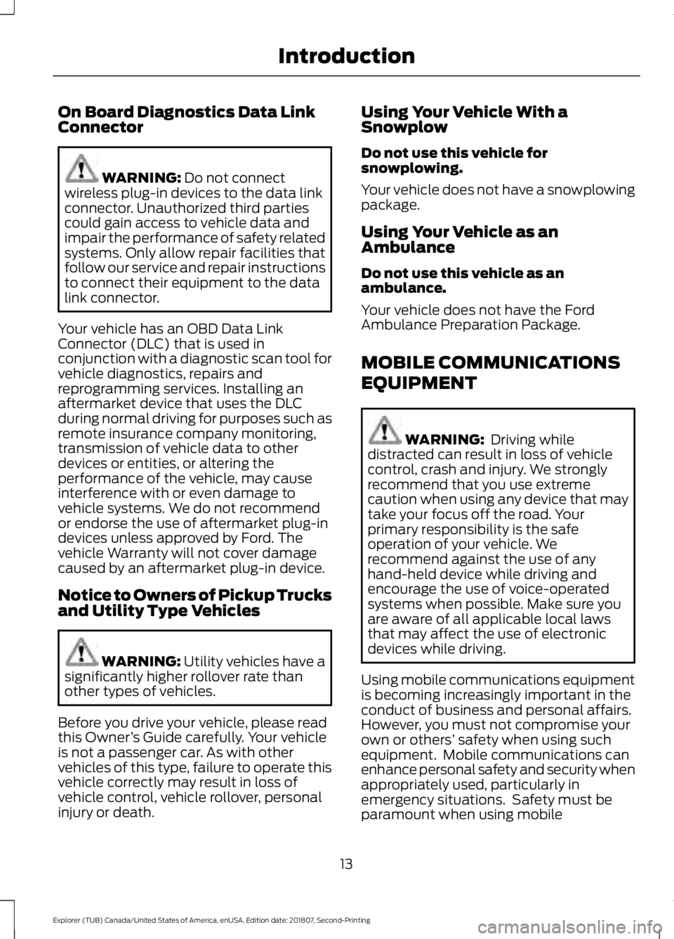 FORD EXPLORER 2019 User Guide On Board Diagnostics Data Link
Connector
WARNING: Do not connect
wireless plug-in devices to the data link
connector. Unauthorized third parties
could gain access to vehicle data and
impair the perfor FORD EXPLORER 2019 User Guide On Board Diagnostics Data Link
Connector
WARNING: Do not connect
wireless plug-in devices to the data link
connector. Unauthorized third parties
could gain access to vehicle data and
impair the perfor