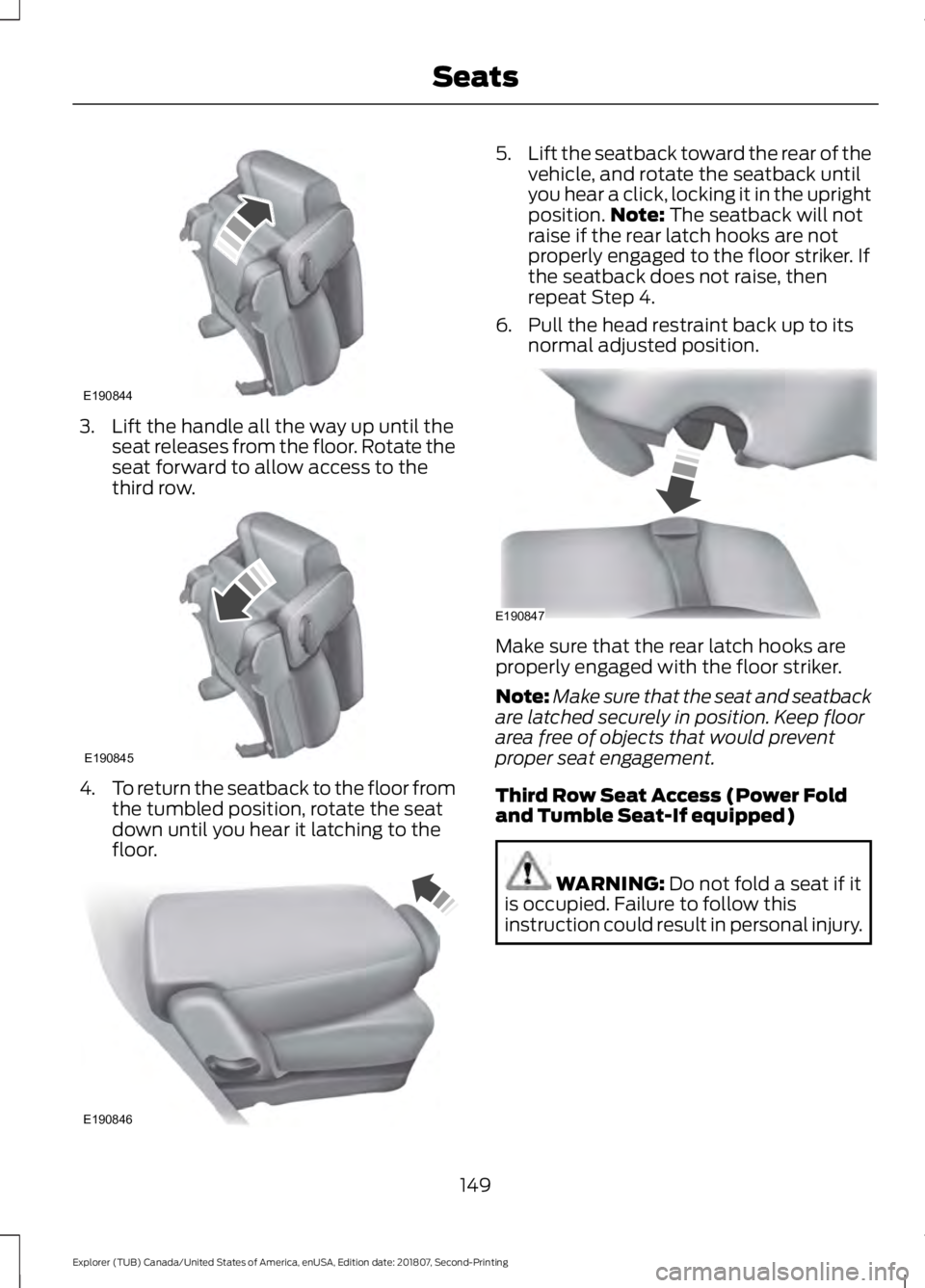 FORD EXPLORER 2019 Owners Manual 3. Lift the handle all the way up until the
seat releases from the floor. Rotate the
seat forward to allow access to the
third row. 4.
To return the seatback to the floor from
the tumbled position, ro FORD EXPLORER 2019 Owners Manual 3. Lift the handle all the way up until the
seat releases from the floor. Rotate the
seat forward to allow access to the
third row. 4.
To return the seatback to the floor from
the tumbled position, ro