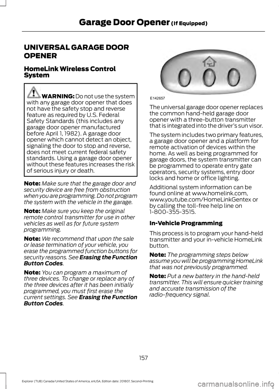FORD EXPLORER 2019 Owners Manual UNIVERSAL GARAGE DOOR
OPENER
HomeLink Wireless Control
System
WARNING: Do not use the system
with any garage door opener that does
not have the safety stop and reverse
feature as required by U.S. Fede FORD EXPLORER 2019 Owners Manual UNIVERSAL GARAGE DOOR
OPENER
HomeLink Wireless Control
System
WARNING: Do not use the system
with any garage door opener that does
not have the safety stop and reverse
feature as required by U.S. Fede