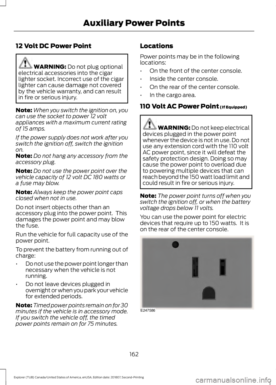 FORD EXPLORER 2019 Owners Manual 12 Volt DC Power Point
WARNING: Do not plug optional
electrical accessories into the cigar
lighter socket. Incorrect use of the cigar
lighter can cause damage not covered
by the vehicle warranty, and FORD EXPLORER 2019 Owners Manual 12 Volt DC Power Point
WARNING: Do not plug optional
electrical accessories into the cigar
lighter socket. Incorrect use of the cigar
lighter can cause damage not covered
by the vehicle warranty, and