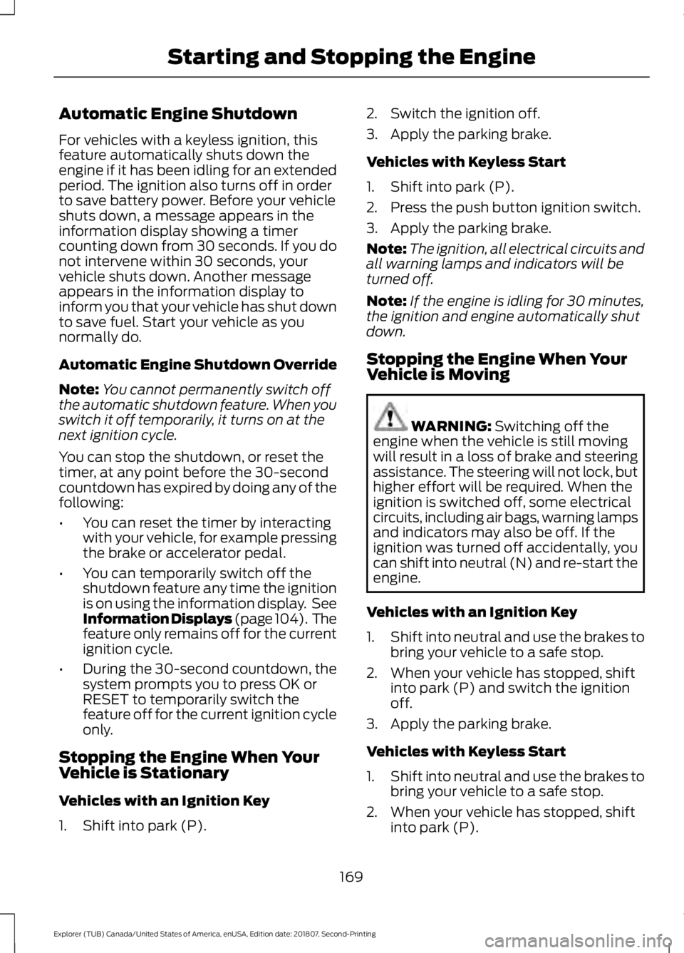 FORD EXPLORER 2019 Owners Manual Automatic Engine Shutdown
For vehicles with a keyless ignition, this
feature automatically shuts down the
engine if it has been idling for an extended
period. The ignition also turns off in order
to s FORD EXPLORER 2019 Owners Manual Automatic Engine Shutdown
For vehicles with a keyless ignition, this
feature automatically shuts down the
engine if it has been idling for an extended
period. The ignition also turns off in order
to s
