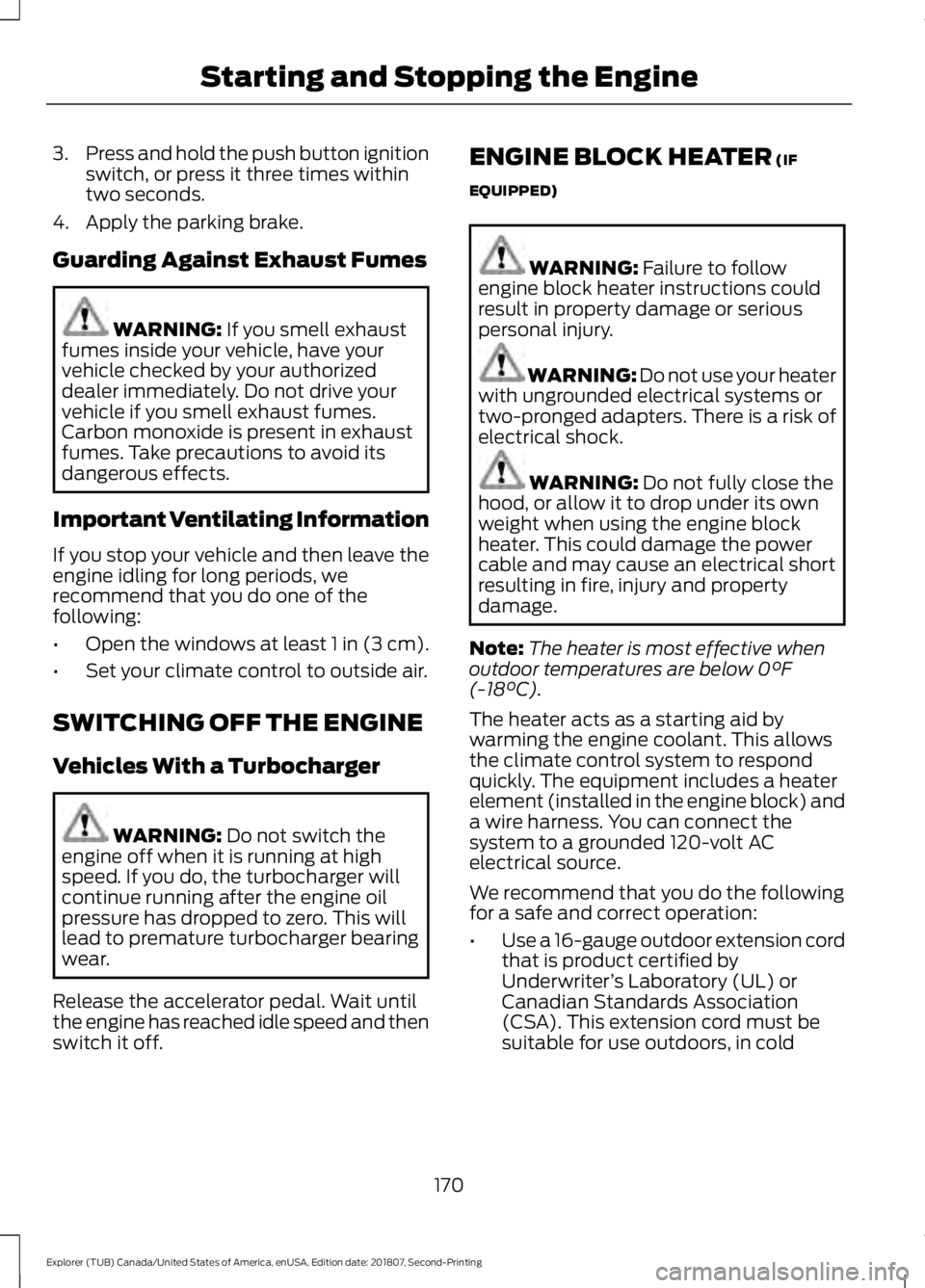FORD EXPLORER 2019 Owners Manual 3.
Press and hold the push button ignition
switch, or press it three times within
two seconds.
4. Apply the parking brake.
Guarding Against Exhaust Fumes WARNING: If you smell exhaust
fumes inside you FORD EXPLORER 2019 Owners Manual 3.
Press and hold the push button ignition
switch, or press it three times within
two seconds.
4. Apply the parking brake.
Guarding Against Exhaust Fumes WARNING: If you smell exhaust
fumes inside you