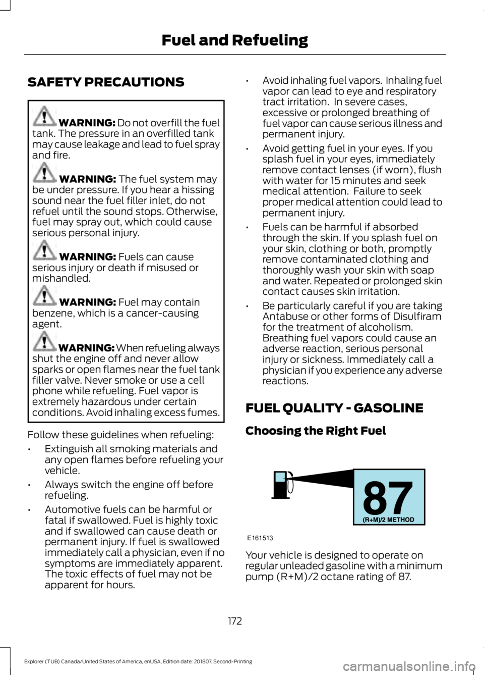 FORD EXPLORER 2019 Owners Manual SAFETY PRECAUTIONS
WARNING: Do not overfill the fuel
tank. The pressure in an overfilled tank
may cause leakage and lead to fuel spray
and fire. WARNING:
The fuel system may
be under pressure. If you FORD EXPLORER 2019 Owners Manual SAFETY PRECAUTIONS
WARNING: Do not overfill the fuel
tank. The pressure in an overfilled tank
may cause leakage and lead to fuel spray
and fire. WARNING:
The fuel system may
be under pressure. If you