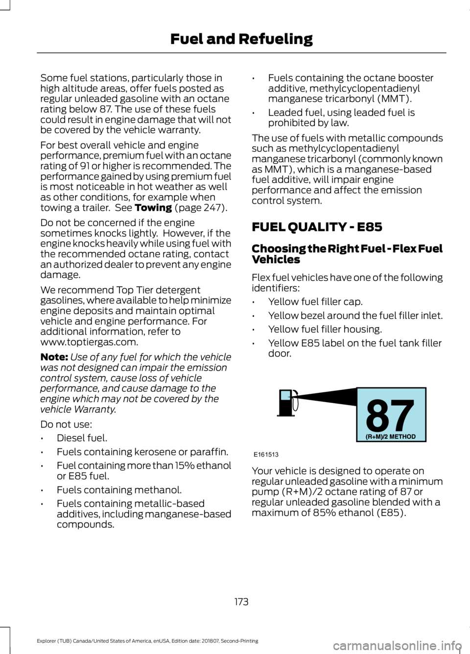 FORD EXPLORER 2019 Owners Manual Some fuel stations, particularly those in
high altitude areas, offer fuels posted as
regular unleaded gasoline with an octane
rating below 87. The use of these fuels
could result in engine damage that FORD EXPLORER 2019 Owners Manual Some fuel stations, particularly those in
high altitude areas, offer fuels posted as
regular unleaded gasoline with an octane
rating below 87. The use of these fuels
could result in engine damage that