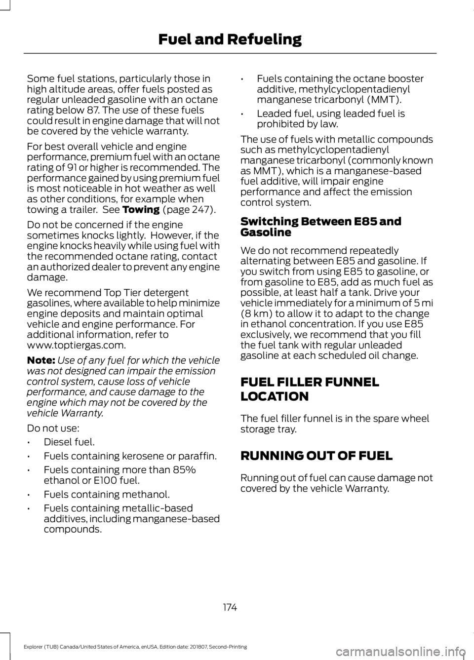 FORD EXPLORER 2019 Owners Manual Some fuel stations, particularly those in
high altitude areas, offer fuels posted as
regular unleaded gasoline with an octane
rating below 87. The use of these fuels
could result in engine damage that FORD EXPLORER 2019 Owners Manual Some fuel stations, particularly those in
high altitude areas, offer fuels posted as
regular unleaded gasoline with an octane
rating below 87. The use of these fuels
could result in engine damage that