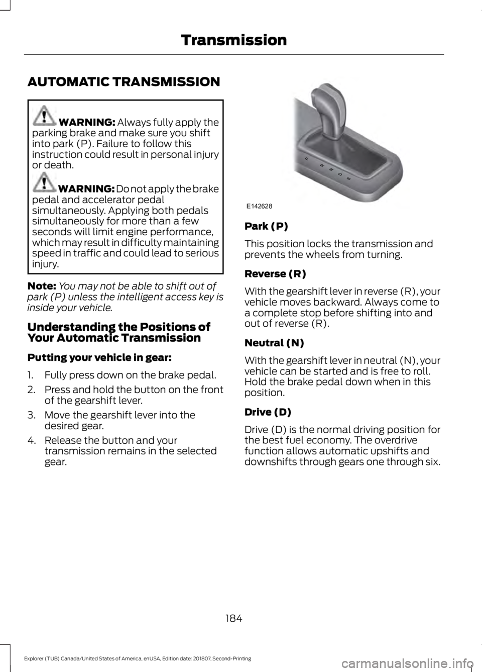 FORD EXPLORER 2019 Owners Manual AUTOMATIC TRANSMISSION
WARNING: Always fully apply the
parking brake and make sure you shift
into park (P). Failure to follow this
instruction could result in personal injury
or death. WARNING:
Do no FORD EXPLORER 2019 Owners Manual AUTOMATIC TRANSMISSION
WARNING: Always fully apply the
parking brake and make sure you shift
into park (P). Failure to follow this
instruction could result in personal injury
or death. WARNING:
Do no