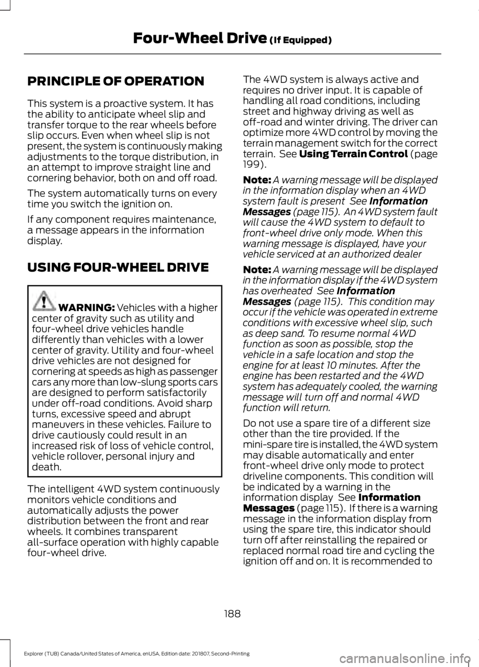 FORD EXPLORER 2019 Owners Manual PRINCIPLE OF OPERATION
This system is a proactive system. It has
the ability to anticipate wheel slip and
transfer torque to the rear wheels before
slip occurs. Even when wheel slip is not
present, th FORD EXPLORER 2019 Owners Manual PRINCIPLE OF OPERATION
This system is a proactive system. It has
the ability to anticipate wheel slip and
transfer torque to the rear wheels before
slip occurs. Even when wheel slip is not
present, th