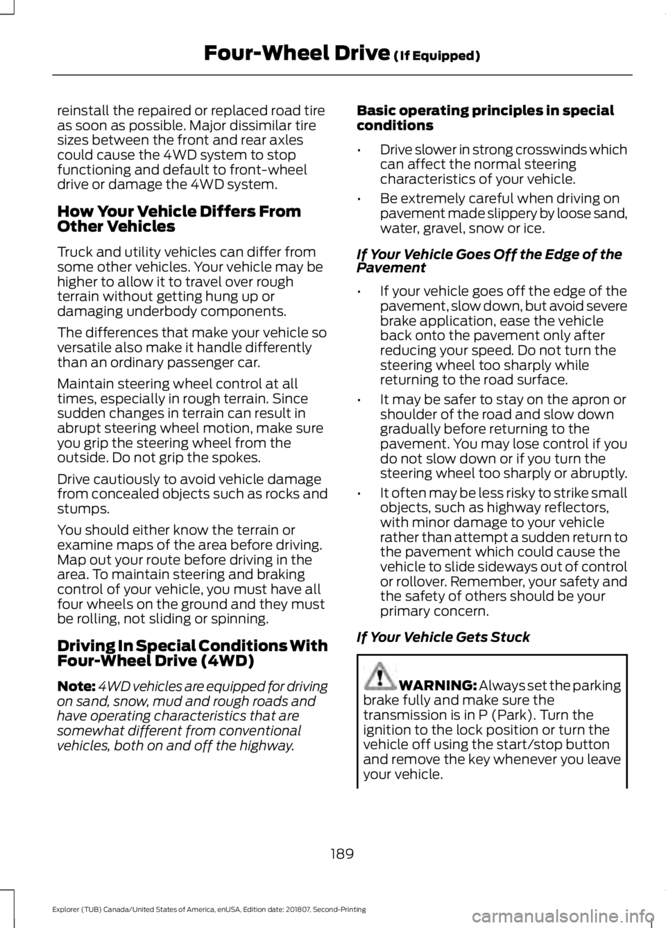 FORD EXPLORER 2019 Owners Manual reinstall the repaired or replaced road tire
as soon as possible. Major dissimilar tire
sizes between the front and rear axles
could cause the 4WD system to stop
functioning and default to front-wheel FORD EXPLORER 2019 Owners Manual reinstall the repaired or replaced road tire
as soon as possible. Major dissimilar tire
sizes between the front and rear axles
could cause the 4WD system to stop
functioning and default to front-wheel
