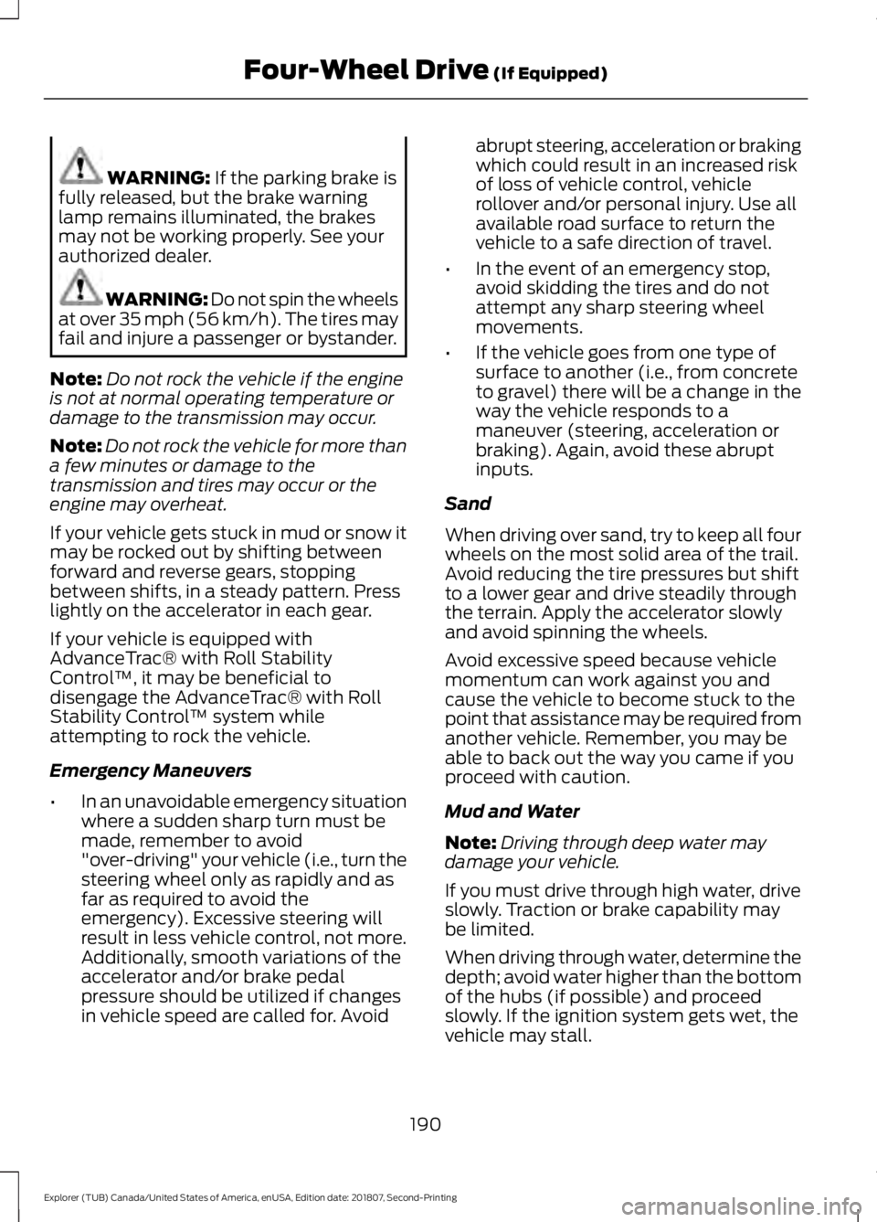 FORD EXPLORER 2019 Owners Manual WARNING: If the parking brake is
fully released, but the brake warning
lamp remains illuminated, the brakes
may not be working properly. See your
authorized dealer. WARNING: Do not spin the wheels
at FORD EXPLORER 2019 Owners Manual WARNING: If the parking brake is
fully released, but the brake warning
lamp remains illuminated, the brakes
may not be working properly. See your
authorized dealer. WARNING: Do not spin the wheels
at