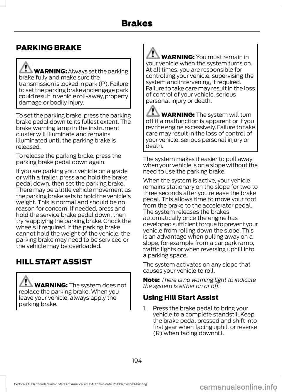 FORD EXPLORER 2019 Owners Manual PARKING BRAKE
WARNING: Always set the parking
brake fully and make sure the
transmission is locked in park (P). Failure
to set the parking brake and engage park
could result in vehicle roll-away, prop FORD EXPLORER 2019 Owners Manual PARKING BRAKE
WARNING: Always set the parking
brake fully and make sure the
transmission is locked in park (P). Failure
to set the parking brake and engage park
could result in vehicle roll-away, prop