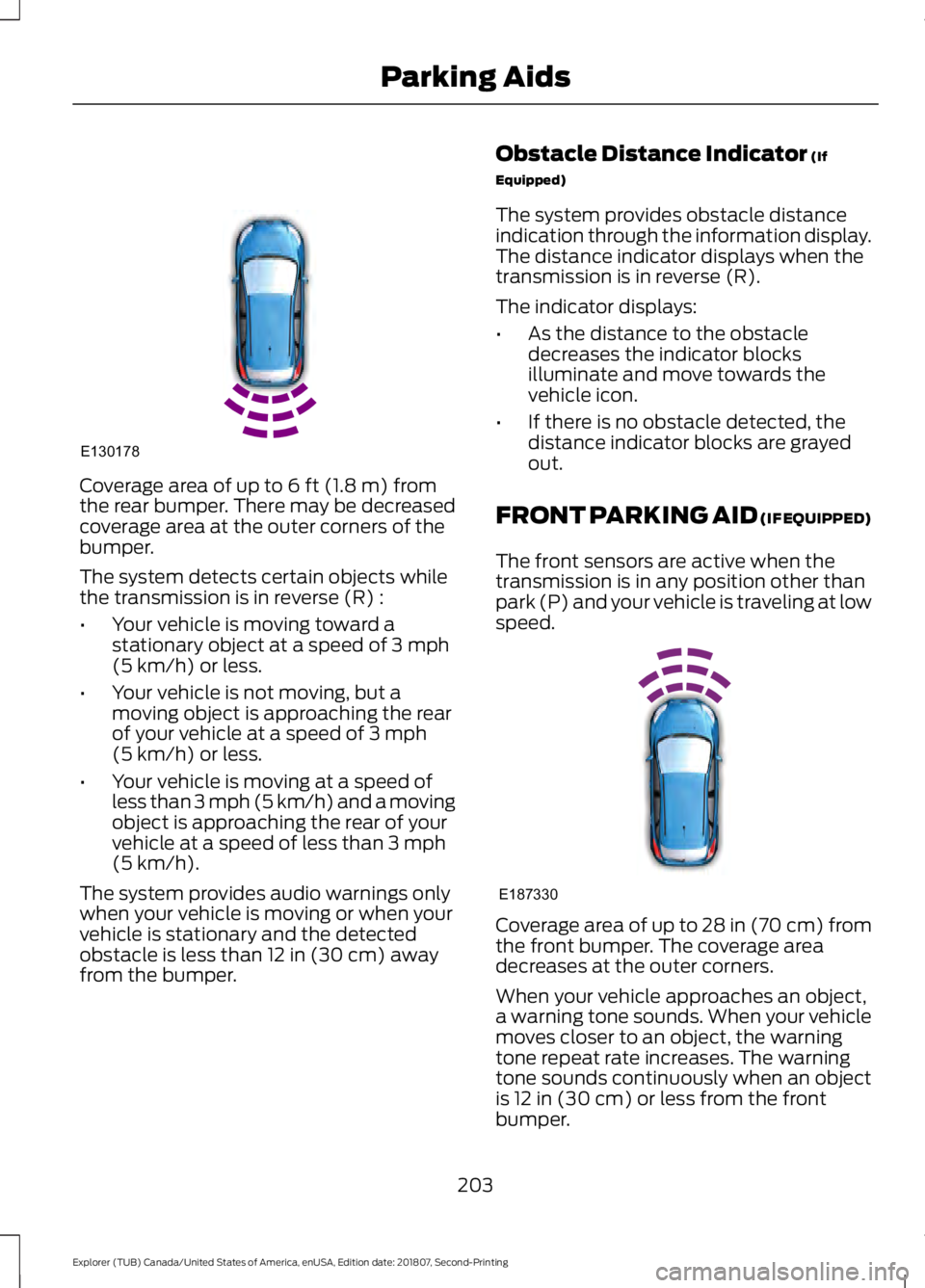 FORD EXPLORER 2019 Owners Manual Coverage area of up to 6 ft (1.8 m) from
the rear bumper. There may be decreased
coverage area at the outer corners of the
bumper.
The system detects certain objects while
the transmission is in rever FORD EXPLORER 2019 Owners Manual Coverage area of up to 6 ft (1.8 m) from
the rear bumper. There may be decreased
coverage area at the outer corners of the
bumper.
The system detects certain objects while
the transmission is in rever