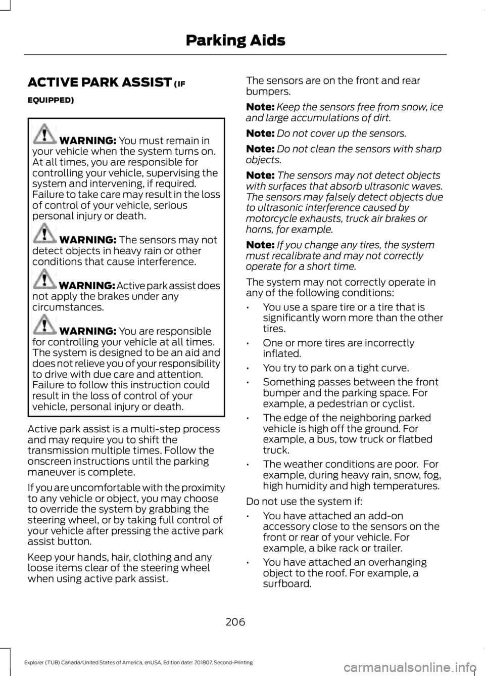 FORD EXPLORER 2019 Owners Manual ACTIVE PARK ASSIST (IF
EQUIPPED) WARNING:
You must remain in
your vehicle when the system turns on.
At all times, you are responsible for
controlling your vehicle, supervising the
system and interven FORD EXPLORER 2019 Owners Manual ACTIVE PARK ASSIST (IF
EQUIPPED) WARNING:
You must remain in
your vehicle when the system turns on.
At all times, you are responsible for
controlling your vehicle, supervising the
system and interven