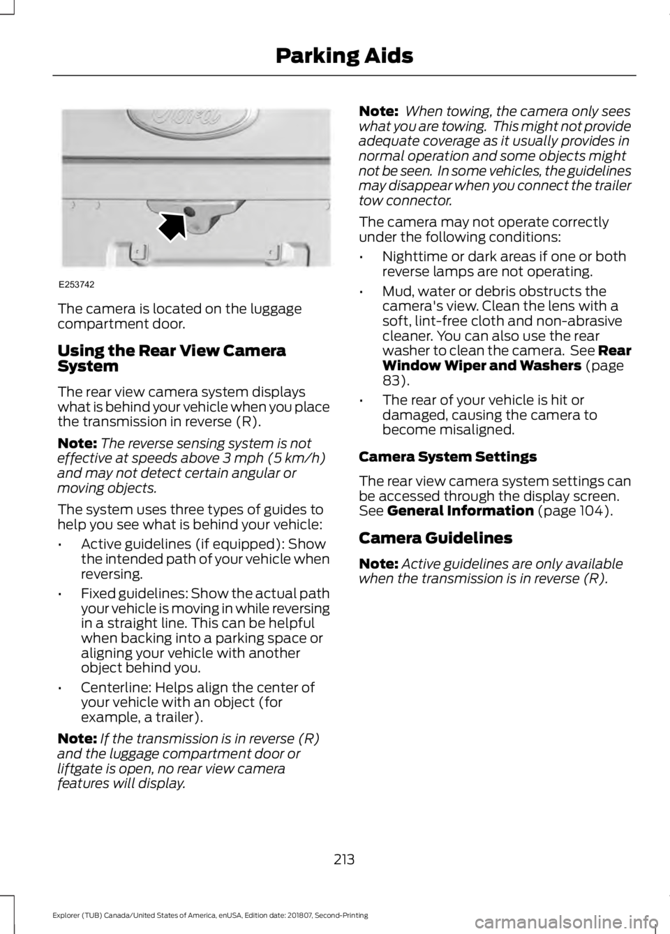 FORD EXPLORER 2019 Owners Manual The camera is located on the luggage
compartment door.
Using the Rear View Camera
System
The rear view camera system displays
what is behind your vehicle when you place
the transmission in reverse (R) FORD EXPLORER 2019 Owners Manual The camera is located on the luggage
compartment door.
Using the Rear View Camera
System
The rear view camera system displays
what is behind your vehicle when you place
the transmission in reverse (R)