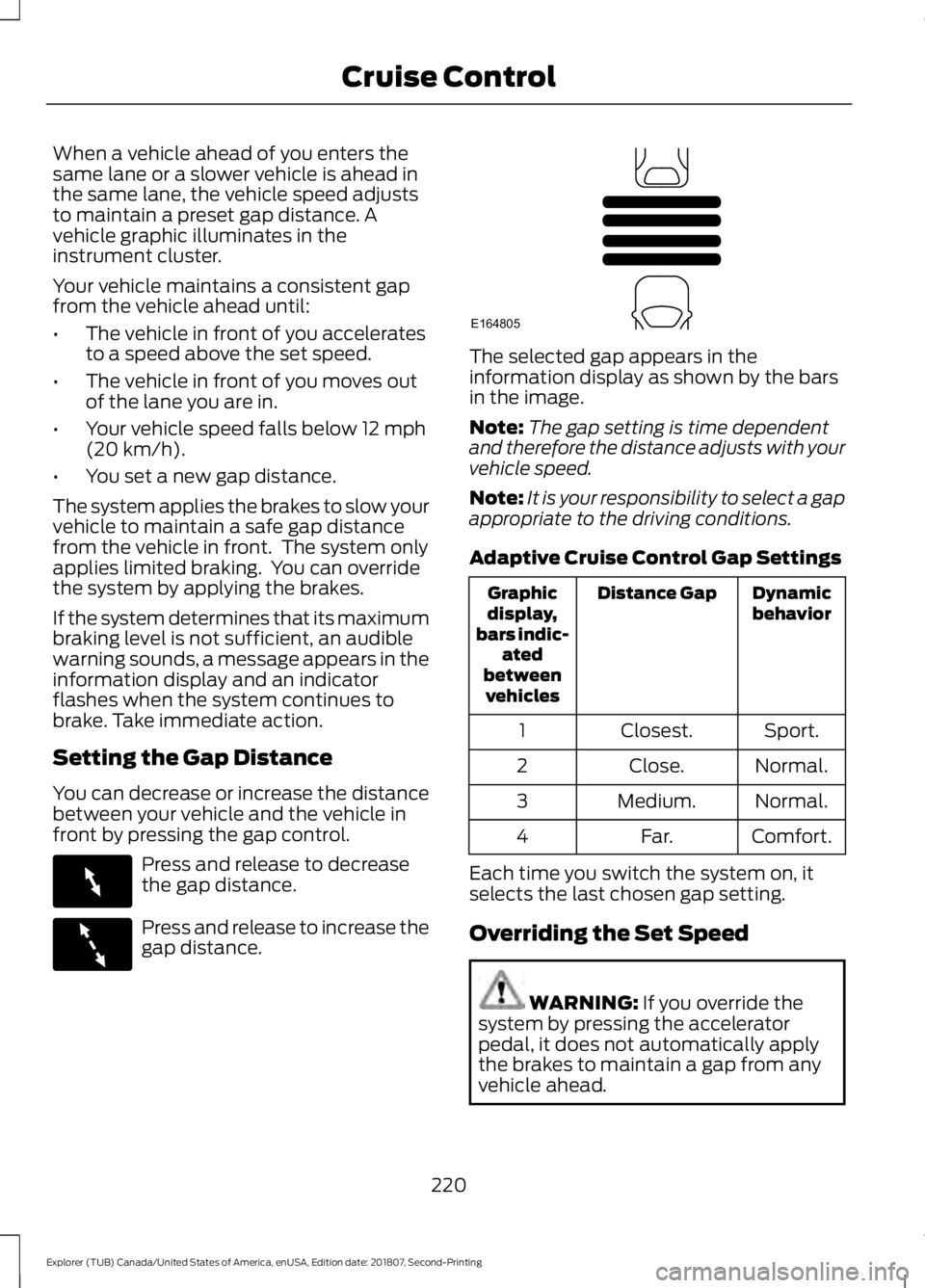 FORD EXPLORER 2019 Owners Manual When a vehicle ahead of you enters the
same lane or a slower vehicle is ahead in
the same lane, the vehicle speed adjusts
to maintain a preset gap distance. A
vehicle graphic illuminates in the
instru FORD EXPLORER 2019 Owners Manual When a vehicle ahead of you enters the
same lane or a slower vehicle is ahead in
the same lane, the vehicle speed adjusts
to maintain a preset gap distance. A
vehicle graphic illuminates in the
instru