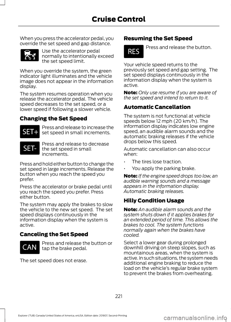 FORD EXPLORER 2019 Owners Manual When you press the accelerator pedal, you
override the set speed and gap distance.
Use the accelerator pedal
normally to intentionally exceed
the set speed limit.
When you override the system, the gre FORD EXPLORER 2019 Owners Manual When you press the accelerator pedal, you
override the set speed and gap distance.
Use the accelerator pedal
normally to intentionally exceed
the set speed limit.
When you override the system, the gre