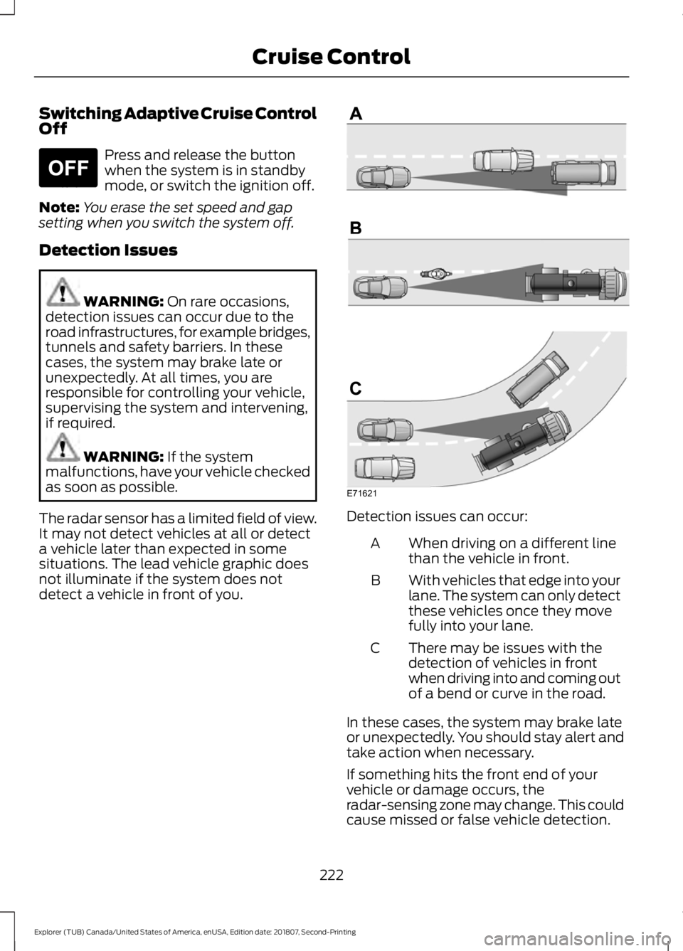 FORD EXPLORER 2019 Owners Manual Switching Adaptive Cruise Control
Off
Press and release the button
when the system is in standby
mode, or switch the ignition off.
Note: You erase the set speed and gap
setting when you switch the sys FORD EXPLORER 2019 Owners Manual Switching Adaptive Cruise Control
Off
Press and release the button
when the system is in standby
mode, or switch the ignition off.
Note: You erase the set speed and gap
setting when you switch the sys