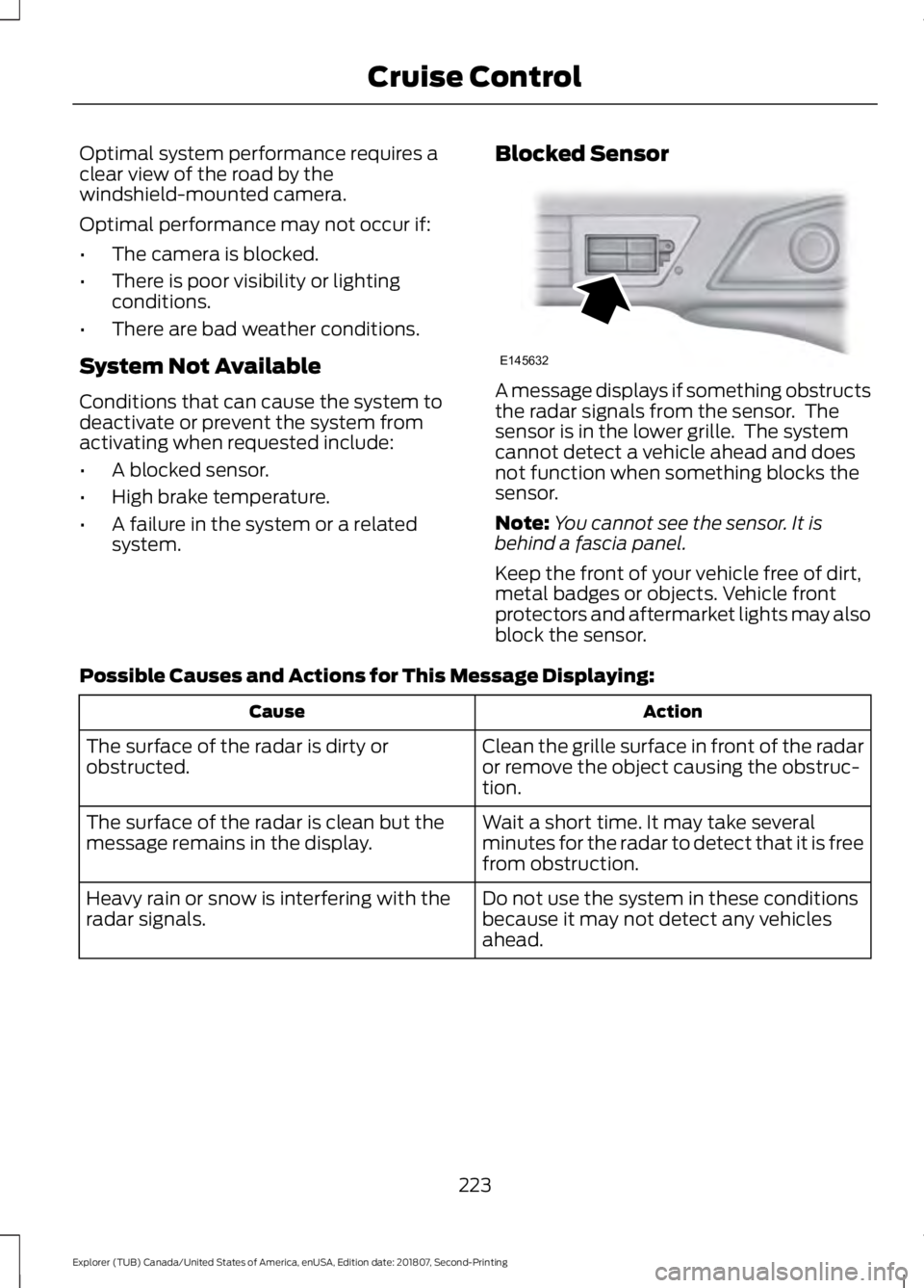 FORD EXPLORER 2019 Owners Manual Optimal system performance requires a
clear view of the road by the
windshield-mounted camera.
Optimal performance may not occur if:
•
The camera is blocked.
• There is poor visibility or lighting FORD EXPLORER 2019 Owners Manual Optimal system performance requires a
clear view of the road by the
windshield-mounted camera.
Optimal performance may not occur if:
•
The camera is blocked.
• There is poor visibility or lighting