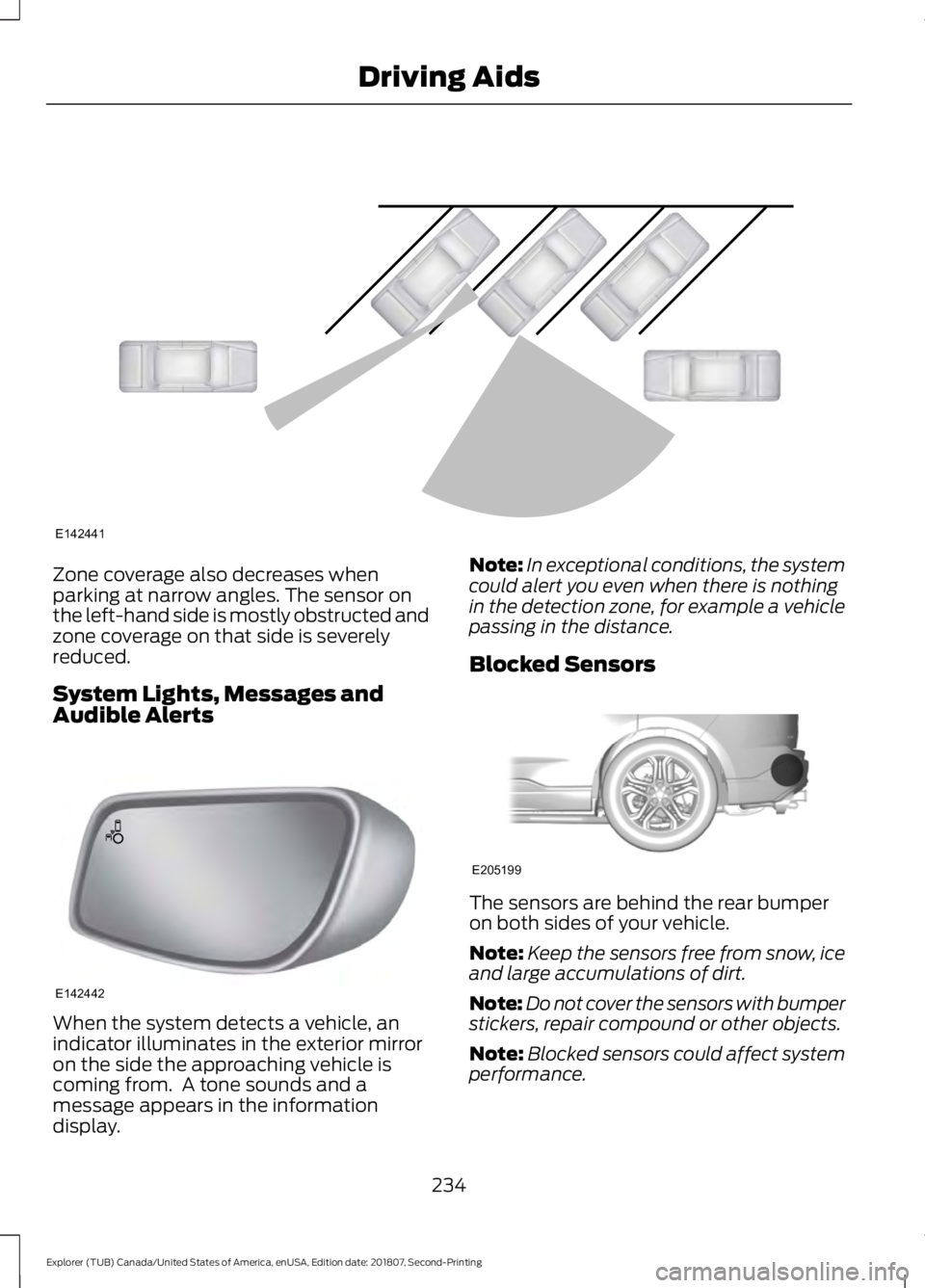 FORD EXPLORER 2019 Owners Manual Zone coverage also decreases when
parking at narrow angles. The sensor on
the left-hand side is mostly obstructed and
zone coverage on that side is severely
reduced.
System Lights, Messages and
Audibl FORD EXPLORER 2019 Owners Manual Zone coverage also decreases when
parking at narrow angles. The sensor on
the left-hand side is mostly obstructed and
zone coverage on that side is severely
reduced.
System Lights, Messages and
Audibl