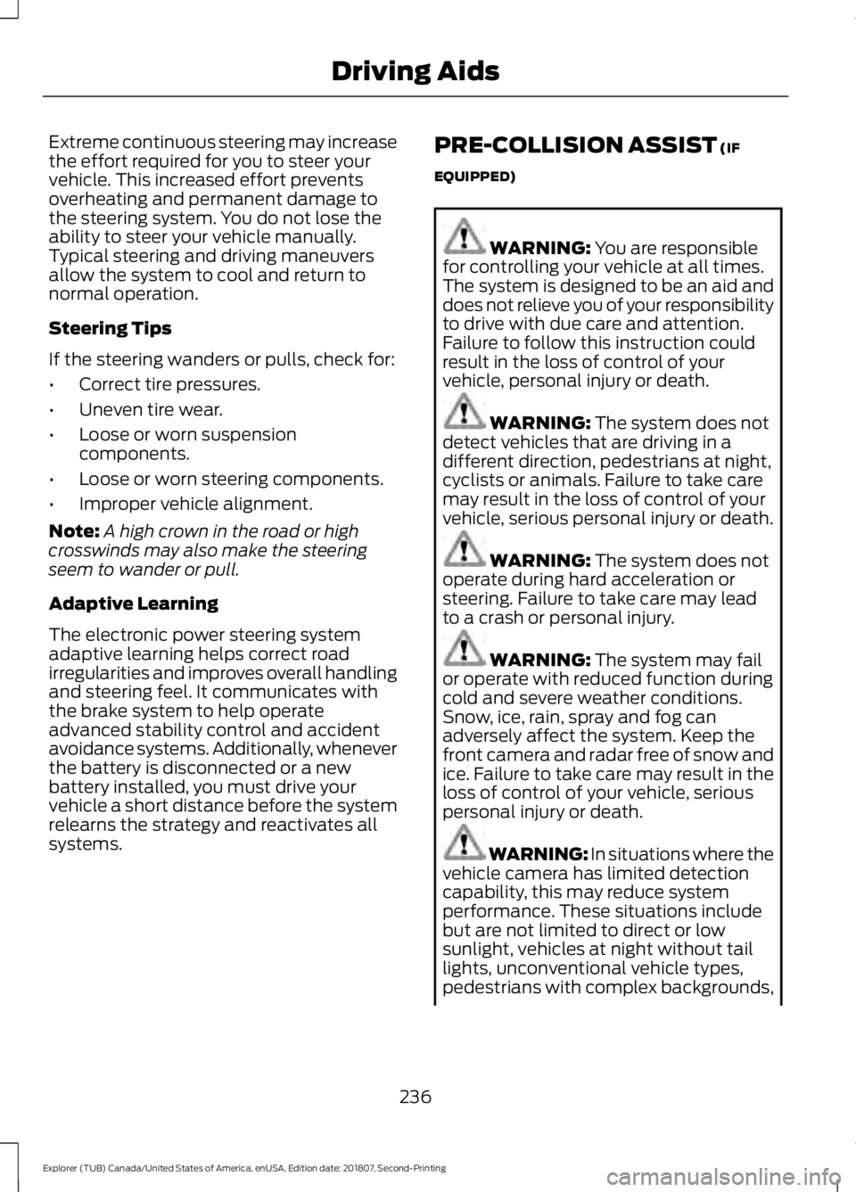 FORD EXPLORER 2019 Owners Manual Extreme continuous steering may increase
the effort required for you to steer your
vehicle. This increased effort prevents
overheating and permanent damage to
the steering system. You do not lose the
FORD EXPLORER 2019 Owners Manual Extreme continuous steering may increase
the effort required for you to steer your
vehicle. This increased effort prevents
overheating and permanent damage to
the steering system. You do not lose the