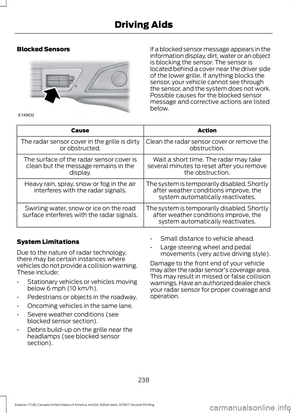 FORD EXPLORER 2019 Owners Manual Blocked Sensors If a blocked sensor message appears in the
information display, dirt, water or an object
is blocking the sensor. The sensor is
located behind a cover near the driver side
of the lower FORD EXPLORER 2019 Owners Manual Blocked Sensors If a blocked sensor message appears in the
information display, dirt, water or an object
is blocking the sensor. The sensor is
located behind a cover near the driver side
of the lower