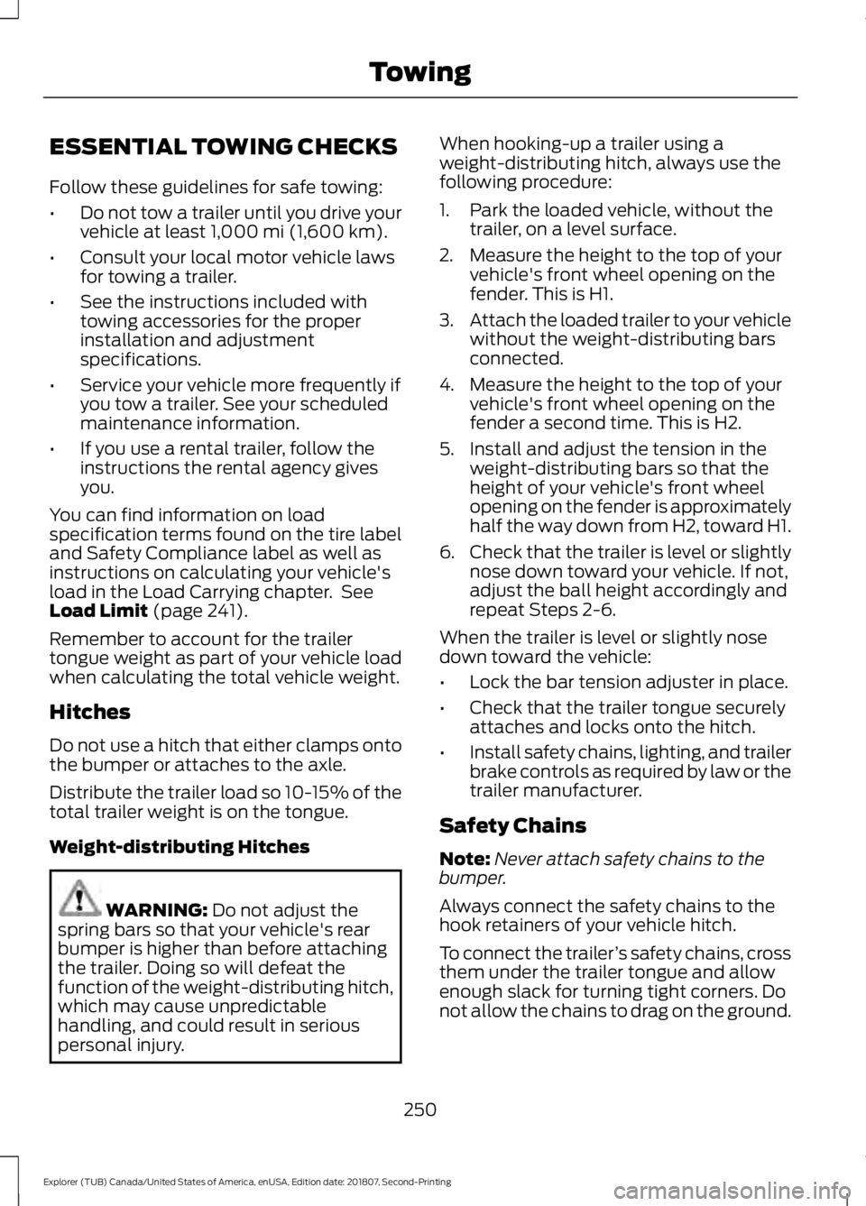 FORD EXPLORER 2019 Owners Manual ESSENTIAL TOWING CHECKS
Follow these guidelines for safe towing:
•
Do not tow a trailer until you drive your
vehicle at least 1,000 mi (1,600 km).
• Consult your local motor vehicle laws
for towin FORD EXPLORER 2019 Owners Manual ESSENTIAL TOWING CHECKS
Follow these guidelines for safe towing:
•
Do not tow a trailer until you drive your
vehicle at least 1,000 mi (1,600 km).
• Consult your local motor vehicle laws
for towin