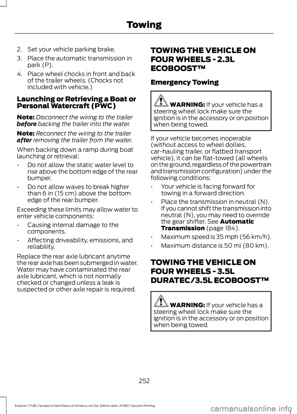 FORD EXPLORER 2019 Owners Manual 2. Set your vehicle parking brake.
3. Place the automatic transmission in
park (P).
4. Place wheel chocks in front and back of the trailer wheels. (Chocks not
included with vehicle.)
Launching or Retr FORD EXPLORER 2019 Owners Manual 2. Set your vehicle parking brake.
3. Place the automatic transmission in
park (P).
4. Place wheel chocks in front and back of the trailer wheels. (Chocks not
included with vehicle.)
Launching or Retr