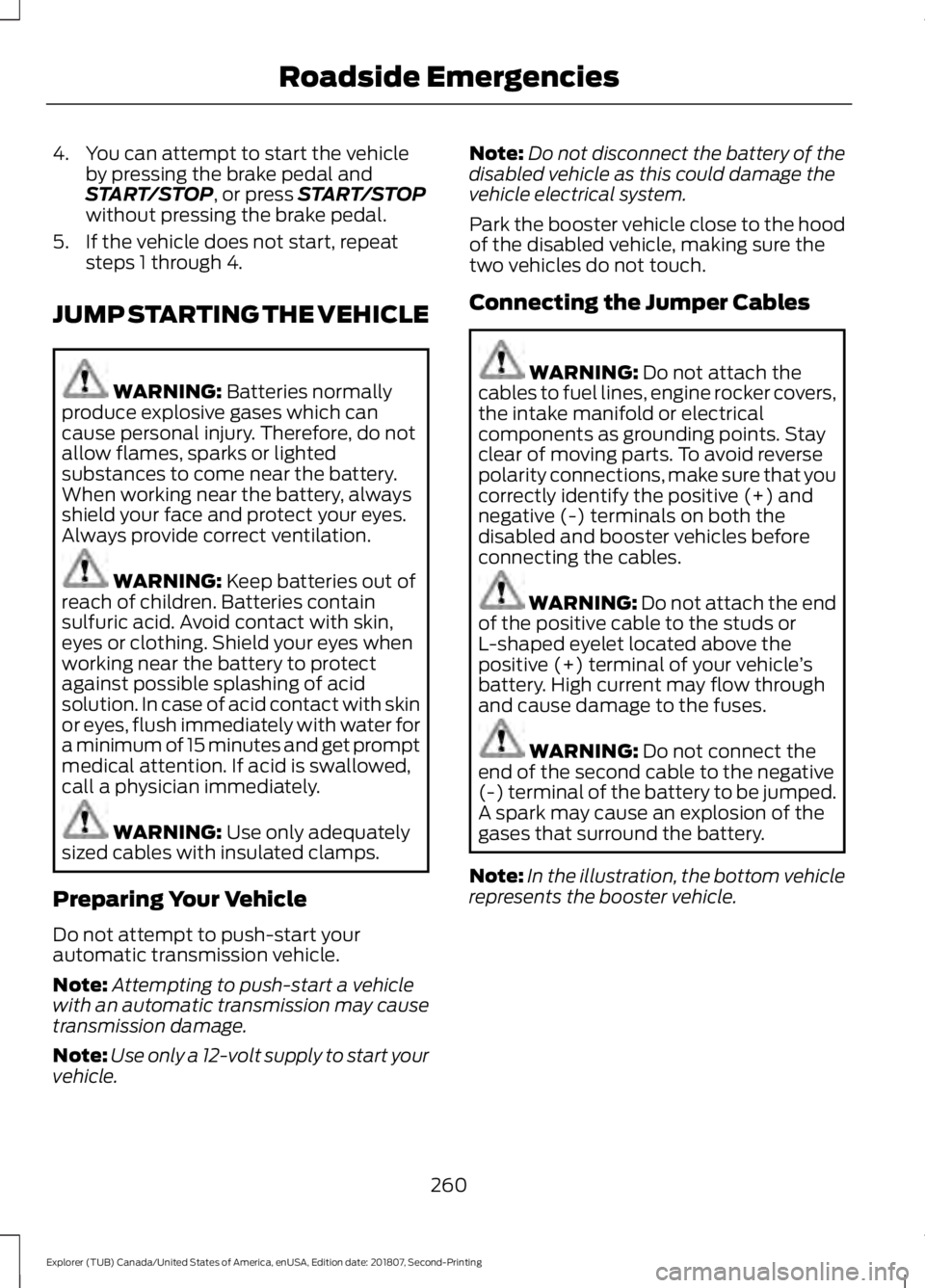 FORD EXPLORER 2019 Owners Manual 4. You can attempt to start the vehicle
by pressing the brake pedal and
START/STOP, or press START/STOP
without pressing the brake pedal.
5. If the vehicle does not start, repeat steps 1 through 4.
JU FORD EXPLORER 2019 Owners Manual 4. You can attempt to start the vehicle
by pressing the brake pedal and
START/STOP, or press START/STOP
without pressing the brake pedal.
5. If the vehicle does not start, repeat steps 1 through 4.
JU