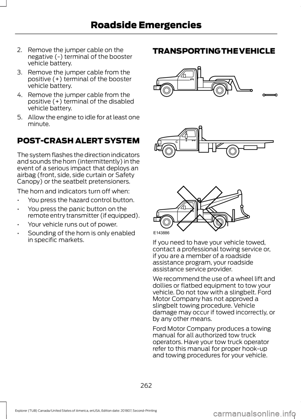 FORD EXPLORER 2019 Owners Manual 2. Remove the jumper cable on the
negative (-) terminal of the booster
vehicle battery.
3. Remove the jumper cable from the positive (+) terminal of the booster
vehicle battery.
4. Remove the jumper c FORD EXPLORER 2019 Owners Manual 2. Remove the jumper cable on the
negative (-) terminal of the booster
vehicle battery.
3. Remove the jumper cable from the positive (+) terminal of the booster
vehicle battery.
4. Remove the jumper c