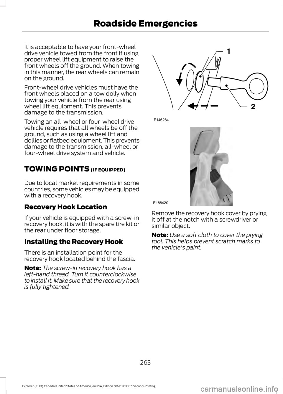 FORD EXPLORER 2019 Owners Manual It is acceptable to have your front-wheel
drive vehicle towed from the front if using
proper wheel lift equipment to raise the
front wheels off the ground. When towing
in this manner, the rear wheels FORD EXPLORER 2019 Owners Manual It is acceptable to have your front-wheel
drive vehicle towed from the front if using
proper wheel lift equipment to raise the
front wheels off the ground. When towing
in this manner, the rear wheels