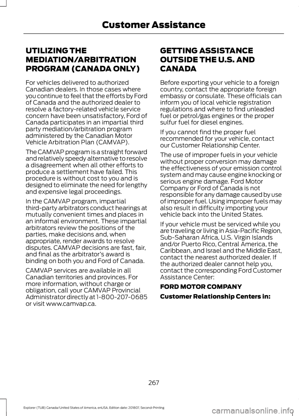 FORD EXPLORER 2019 Owners Manual UTILIZING THE
MEDIATION/ARBITRATION
PROGRAM (CANADA ONLY)
For vehicles delivered to authorized
Canadian dealers. In those cases where
you continue to feel that the efforts by Ford
of Canada and the au FORD EXPLORER 2019 Owners Manual UTILIZING THE
MEDIATION/ARBITRATION
PROGRAM (CANADA ONLY)
For vehicles delivered to authorized
Canadian dealers. In those cases where
you continue to feel that the efforts by Ford
of Canada and the au