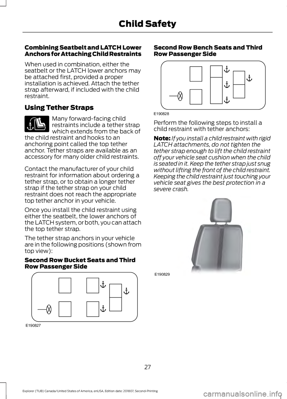 FORD EXPLORER 2019 Owners Manual Combining Seatbelt and LATCH Lower
Anchors for Attaching Child Restraints
When used in combination, either the
seatbelt or the LATCH lower anchors may
be attached first, provided a proper
installation FORD EXPLORER 2019 Owners Manual Combining Seatbelt and LATCH Lower
Anchors for Attaching Child Restraints
When used in combination, either the
seatbelt or the LATCH lower anchors may
be attached first, provided a proper
installation