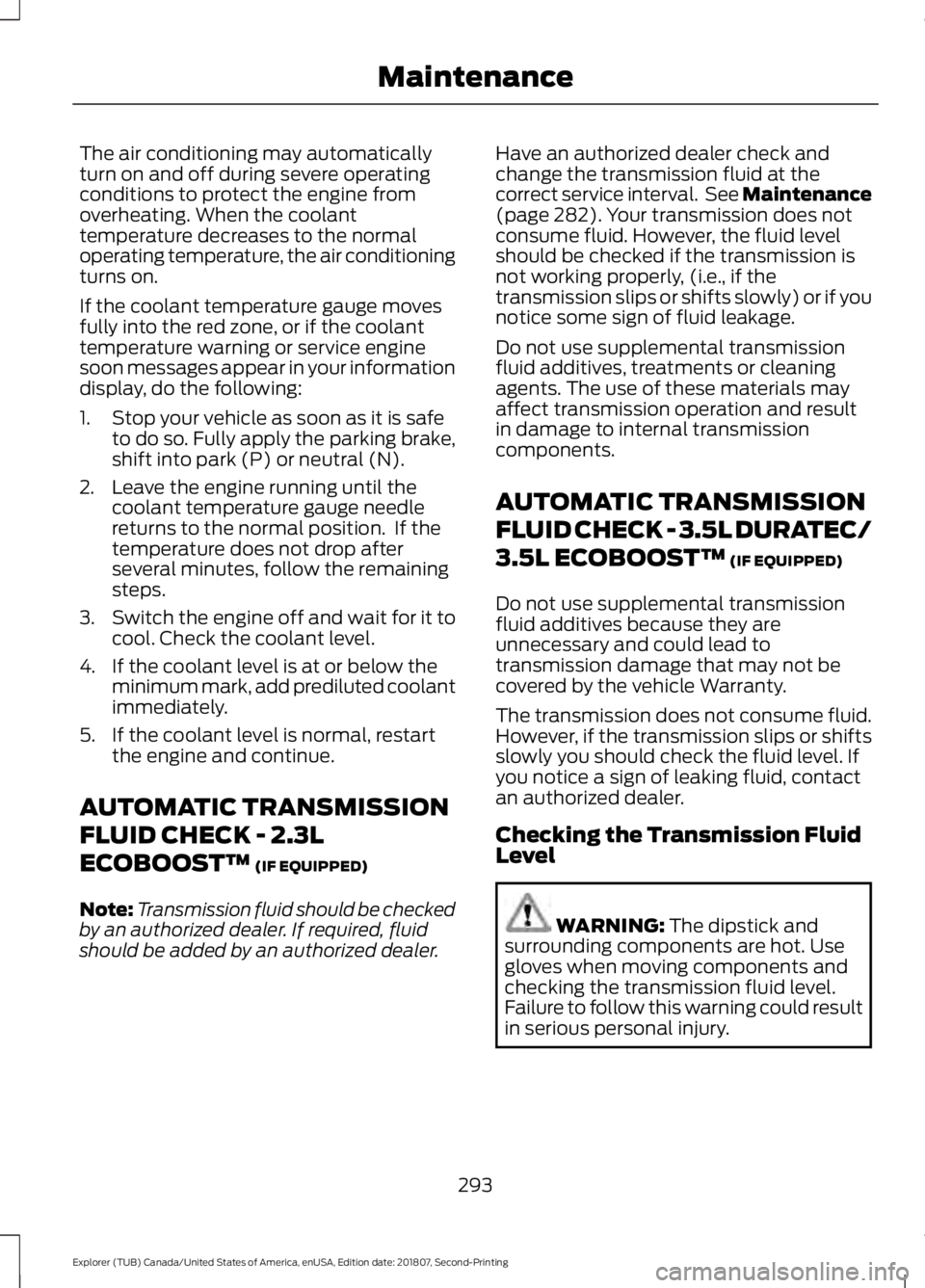 FORD EXPLORER 2019 Owners Manual The air conditioning may automatically
turn on and off during severe operating
conditions to protect the engine from
overheating. When the coolant
temperature decreases to the normal
operating tempera FORD EXPLORER 2019 Owners Manual The air conditioning may automatically
turn on and off during severe operating
conditions to protect the engine from
overheating. When the coolant
temperature decreases to the normal
operating tempera