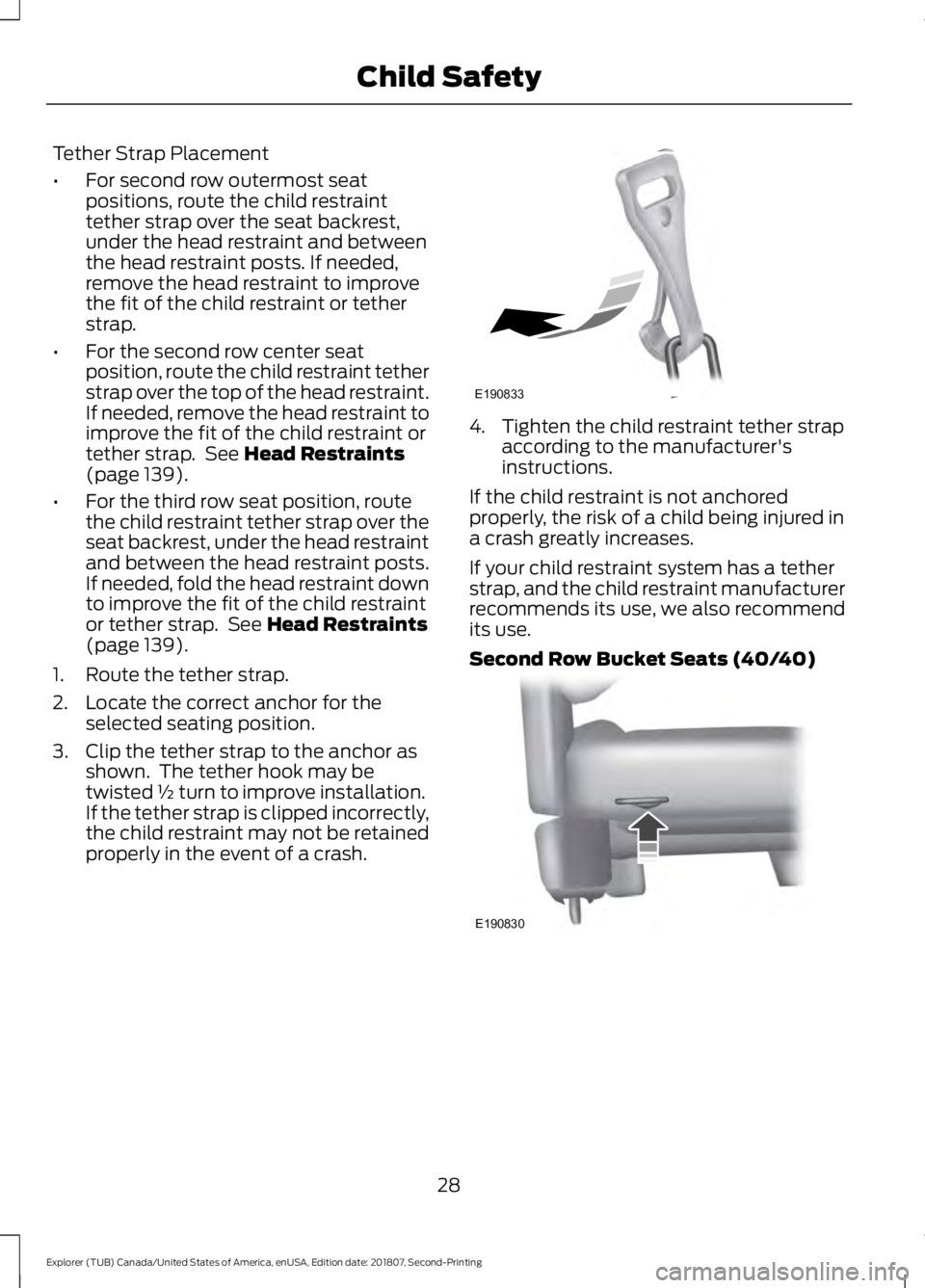 FORD EXPLORER 2019 Owners Guide Tether Strap Placement
•
For second row outermost seat
positions, route the child restraint
tether strap over the seat backrest,
under the head restraint and between
the head restraint posts. If nee FORD EXPLORER 2019 Owners Guide Tether Strap Placement
•
For second row outermost seat
positions, route the child restraint
tether strap over the seat backrest,
under the head restraint and between
the head restraint posts. If nee