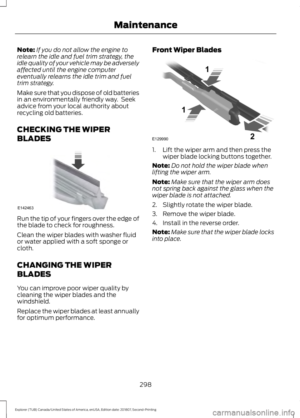 FORD EXPLORER 2019 Owners Manual Note:
If you do not allow the engine to
relearn the idle and fuel trim strategy, the
idle quality of your vehicle may be adversely
affected until the engine computer
eventually relearns the idle trim FORD EXPLORER 2019 Owners Manual Note:
If you do not allow the engine to
relearn the idle and fuel trim strategy, the
idle quality of your vehicle may be adversely
affected until the engine computer
eventually relearns the idle trim