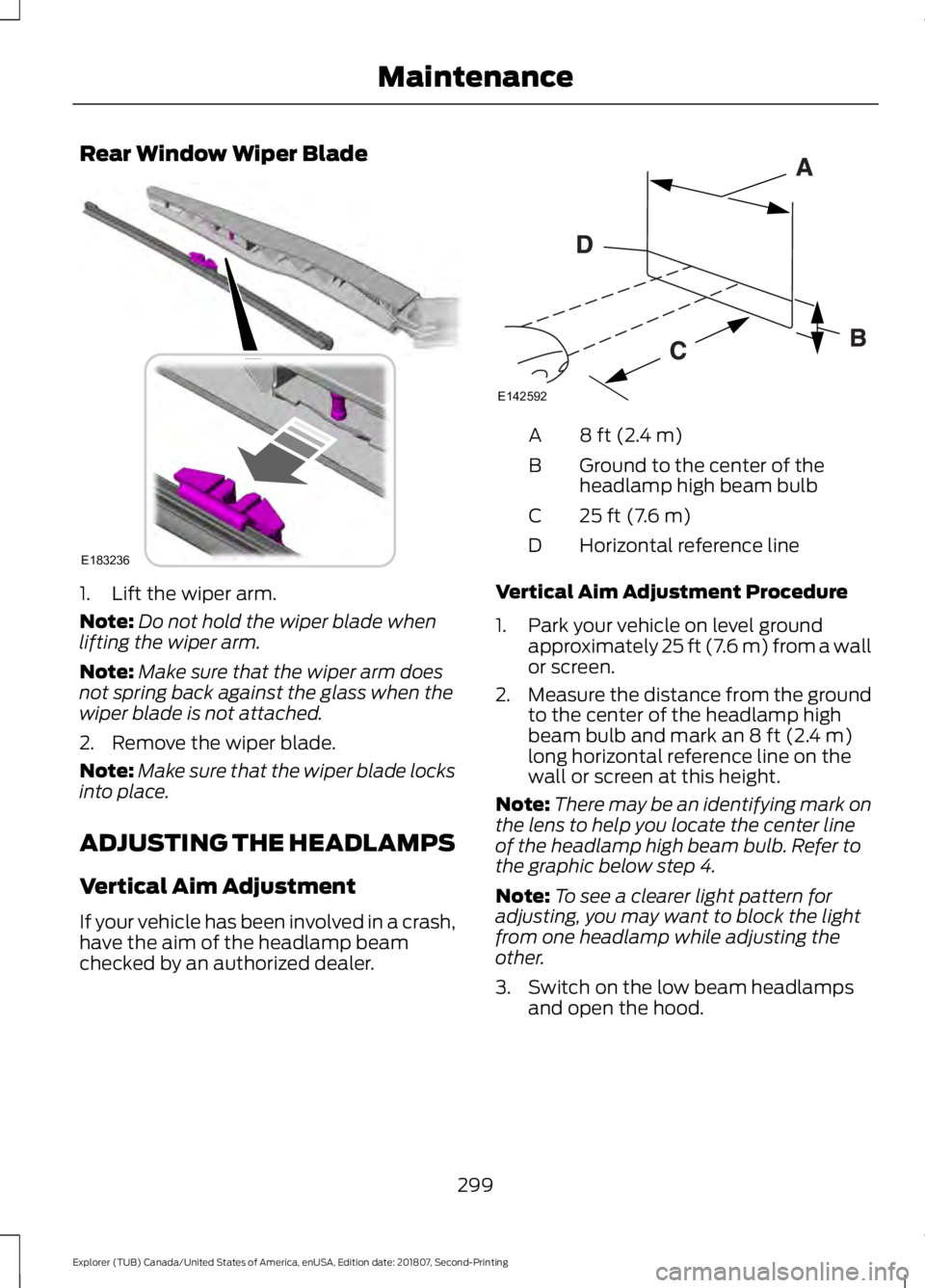 FORD EXPLORER 2019 Owners Manual Rear Window Wiper Blade
1. Lift the wiper arm.
Note:
Do not hold the wiper blade when
lifting the wiper arm.
Note: Make sure that the wiper arm does
not spring back against the glass when the
wiper bl FORD EXPLORER 2019 Owners Manual Rear Window Wiper Blade
1. Lift the wiper arm.
Note:
Do not hold the wiper blade when
lifting the wiper arm.
Note: Make sure that the wiper arm does
not spring back against the glass when the
wiper bl