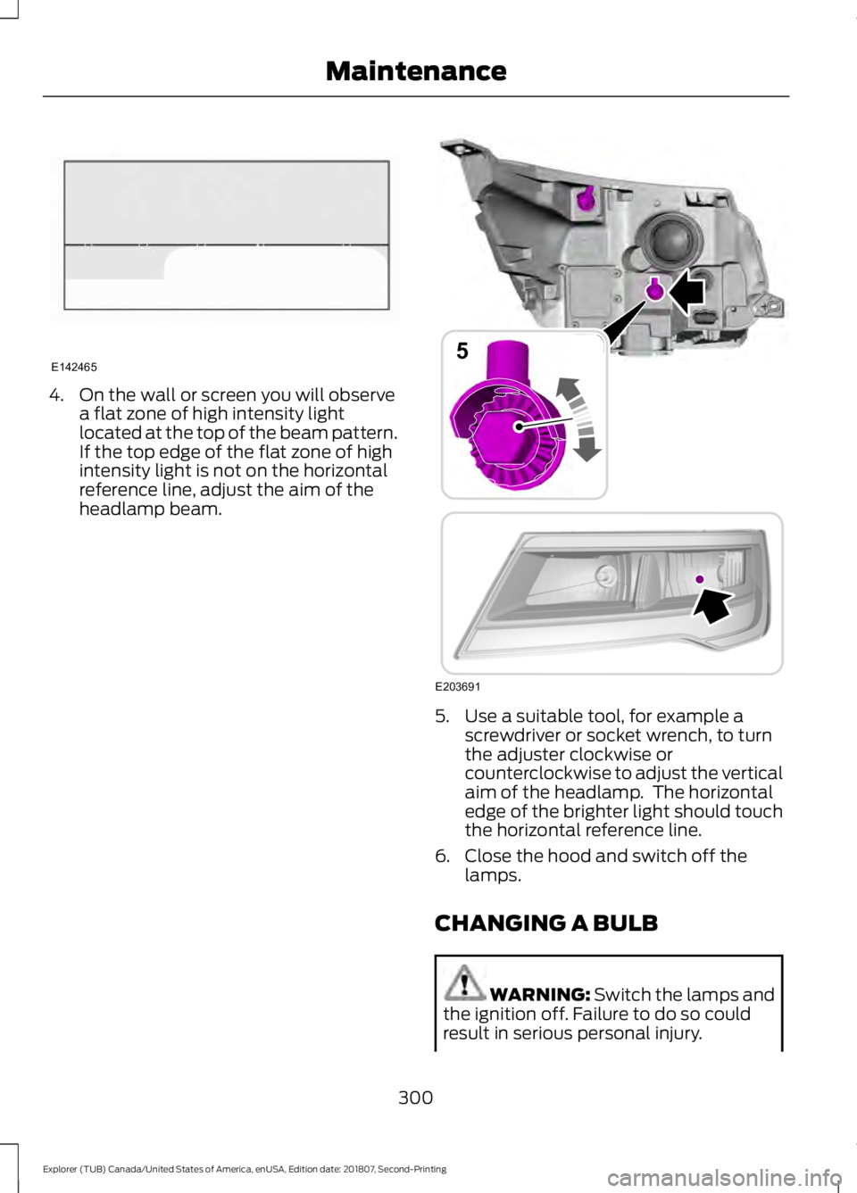 FORD EXPLORER 2019 Owners Manual 4. On the wall or screen you will observe
a flat zone of high intensity light
located at the top of the beam pattern.
If the top edge of the flat zone of high
intensity light is not on the horizontal
FORD EXPLORER 2019 Owners Manual 4. On the wall or screen you will observe
a flat zone of high intensity light
located at the top of the beam pattern.
If the top edge of the flat zone of high
intensity light is not on the horizontal