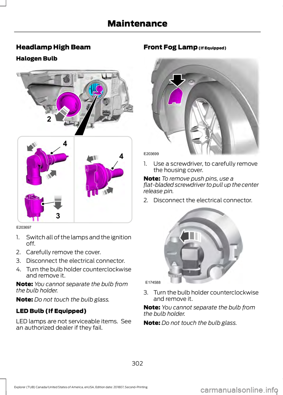 FORD EXPLORER 2019 Owners Manual Headlamp High Beam
Halogen Bulb
1.
Switch all of the lamps and the ignition
off.
2. Carefully remove the cover.
3. Disconnect the electrical connector.
4. Turn the bulb holder counterclockwise
and rem FORD EXPLORER 2019 Owners Manual Headlamp High Beam
Halogen Bulb
1.
Switch all of the lamps and the ignition
off.
2. Carefully remove the cover.
3. Disconnect the electrical connector.
4. Turn the bulb holder counterclockwise
and rem
