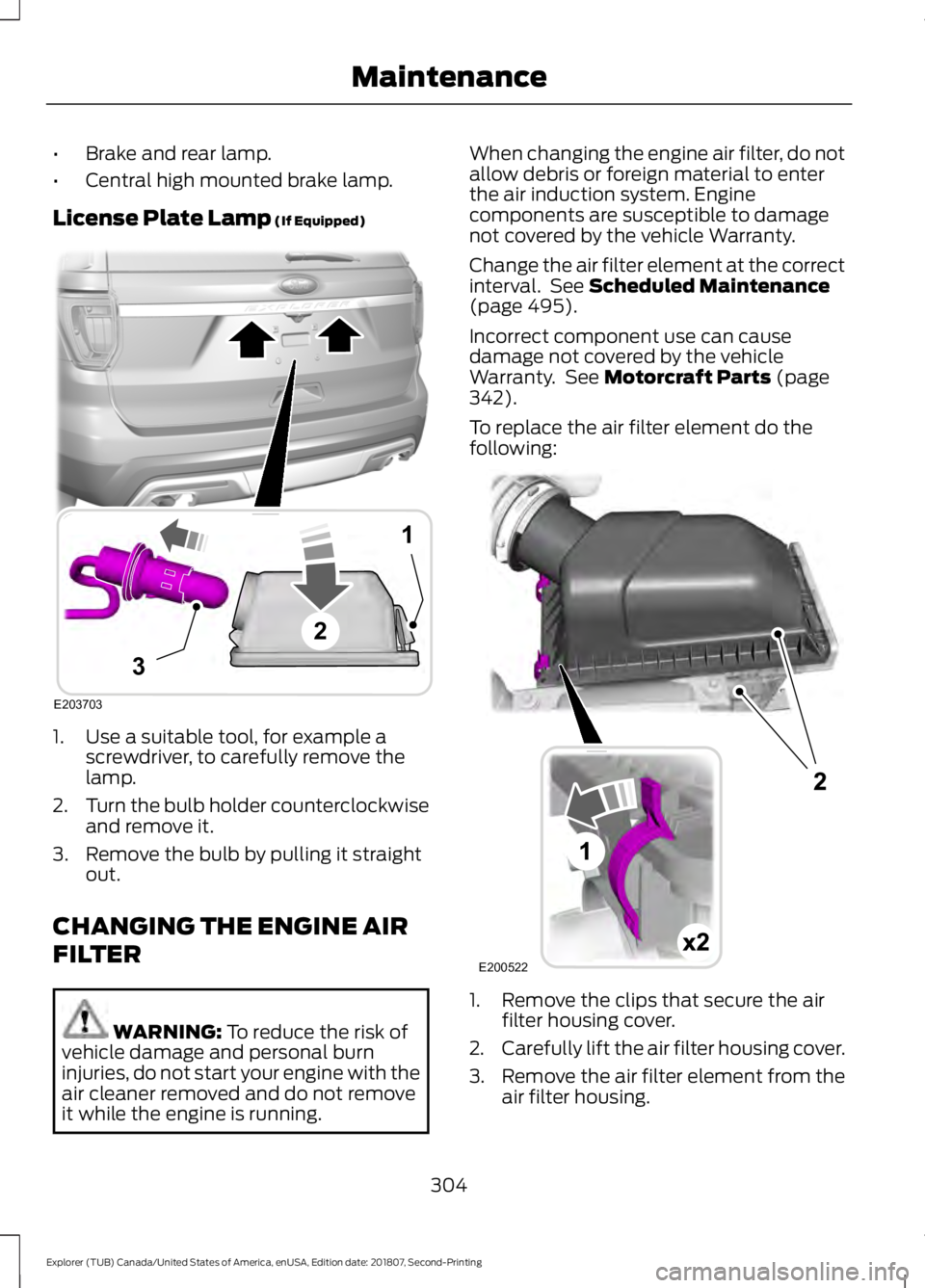 FORD EXPLORER 2019 Owners Manual •
Brake and rear lamp.
• Central high mounted brake lamp.
License Plate Lamp (If Equipped) 1. Use a suitable tool, for example a
screwdriver, to carefully remove the
lamp.
2. Turn the bulb holder FORD EXPLORER 2019 Owners Manual •
Brake and rear lamp.
• Central high mounted brake lamp.
License Plate Lamp (If Equipped) 1. Use a suitable tool, for example a
screwdriver, to carefully remove the
lamp.
2. Turn the bulb holder