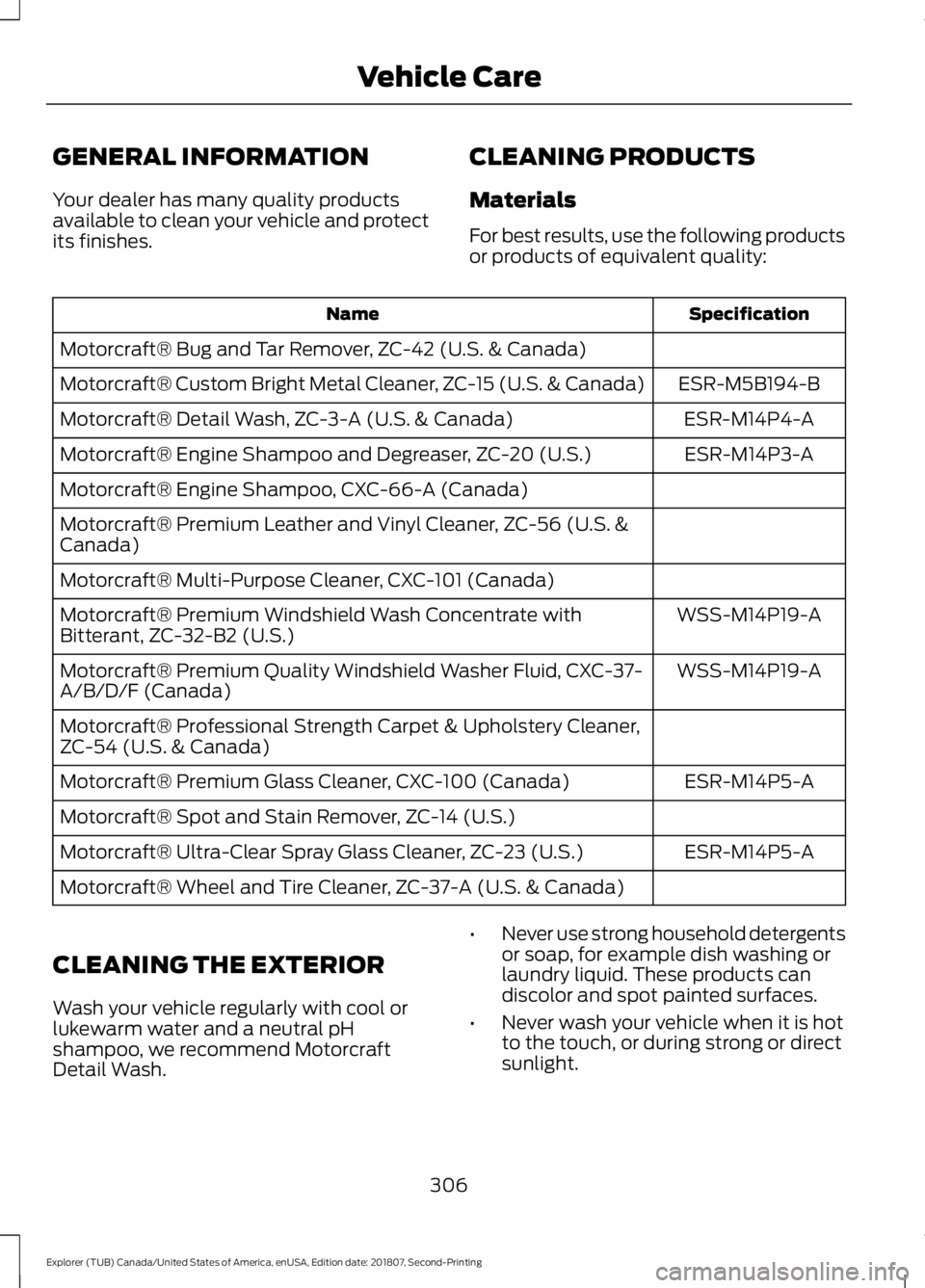 FORD EXPLORER 2019 Owners Manual GENERAL INFORMATION
Your dealer has many quality products
available to clean your vehicle and protect
its finishes.
CLEANING PRODUCTS
Materials
For best results, use the following products
or products FORD EXPLORER 2019 Owners Manual GENERAL INFORMATION
Your dealer has many quality products
available to clean your vehicle and protect
its finishes.
CLEANING PRODUCTS
Materials
For best results, use the following products
or products