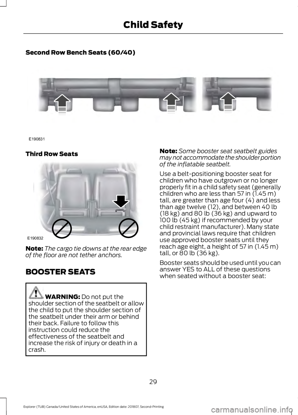 FORD EXPLORER 2019 Owners Guide Second Row Bench Seats (60/40)
Third Row Seats
Note:
The cargo tie downs at the rear edge
of the floor are not tether anchors.
BOOSTER SEATS WARNING: Do not put the
shoulder section of the seatbelt or FORD EXPLORER 2019 Owners Guide Second Row Bench Seats (60/40)
Third Row Seats
Note:
The cargo tie downs at the rear edge
of the floor are not tether anchors.
BOOSTER SEATS WARNING: Do not put the
shoulder section of the seatbelt or